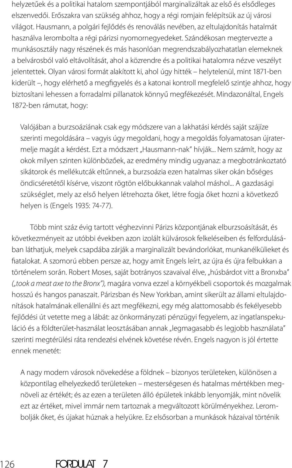 Szándékosan megtervezte a munkásosztály nagy részének és más hasonlóan megrendszabályozhatatlan elemeknek a belvárosból való eltávolítását, ahol a közrendre és a politikai hatalomra nézve veszélyt