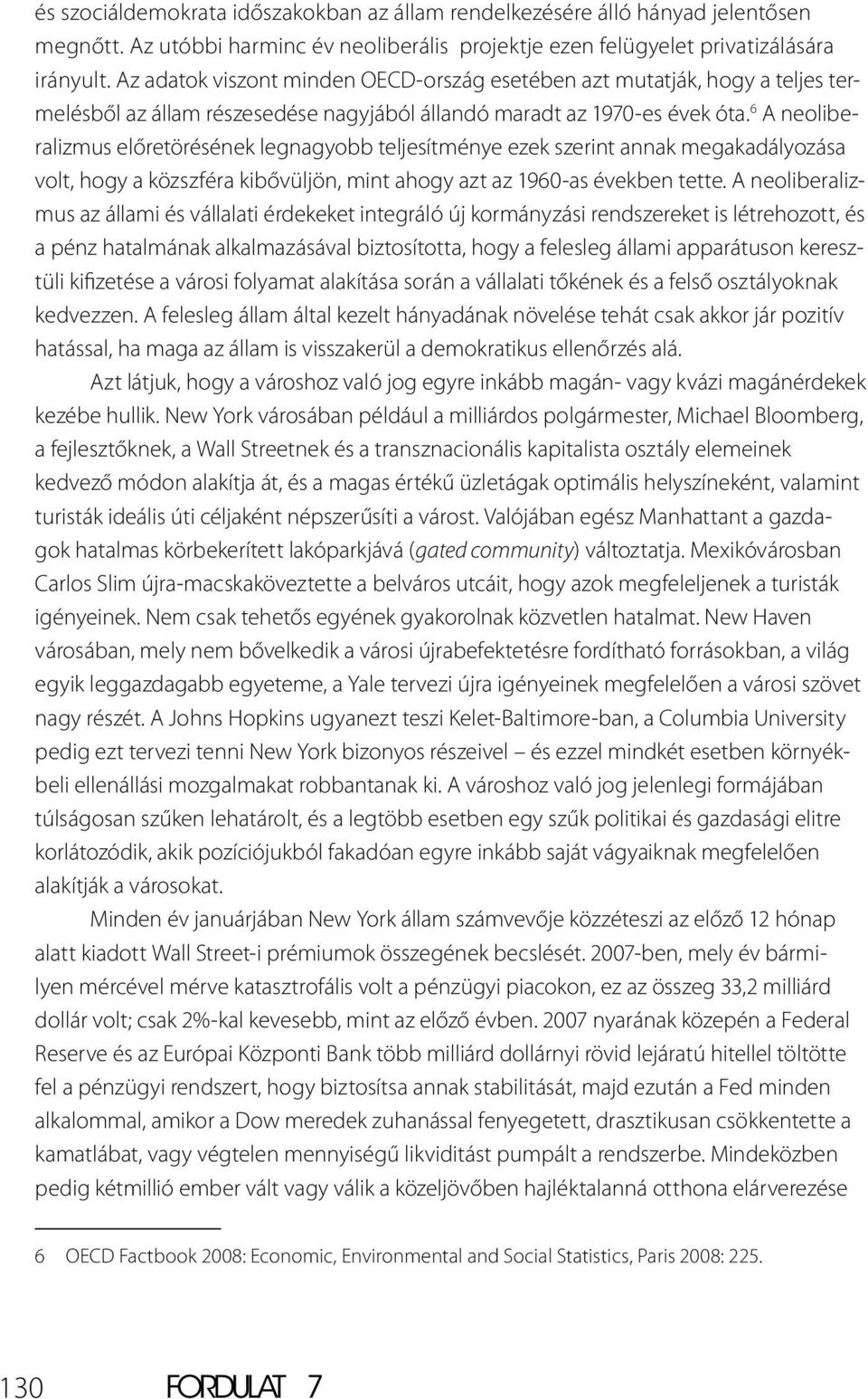 6 A neoliberalizmus előretörésének legnagyobb teljesítménye ezek szerint annak megakadályozása volt, hogy a közszféra kibővüljön, mint ahogy azt az 1960-as években tette.