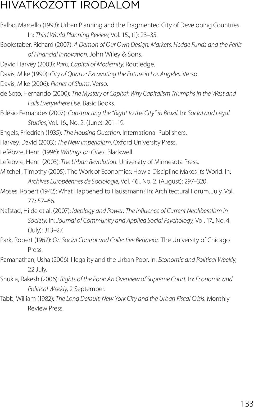 Davis, Mike (1990): City of Quartz: Excavating the Future in Los Angeles. Verso. Davis, Mike (2006): Planet of Slums. Verso. de Soto, Hernando (2000): The Mystery of Capital: Why Capitalism Triumphs in the West and Fails Everywhere Else.