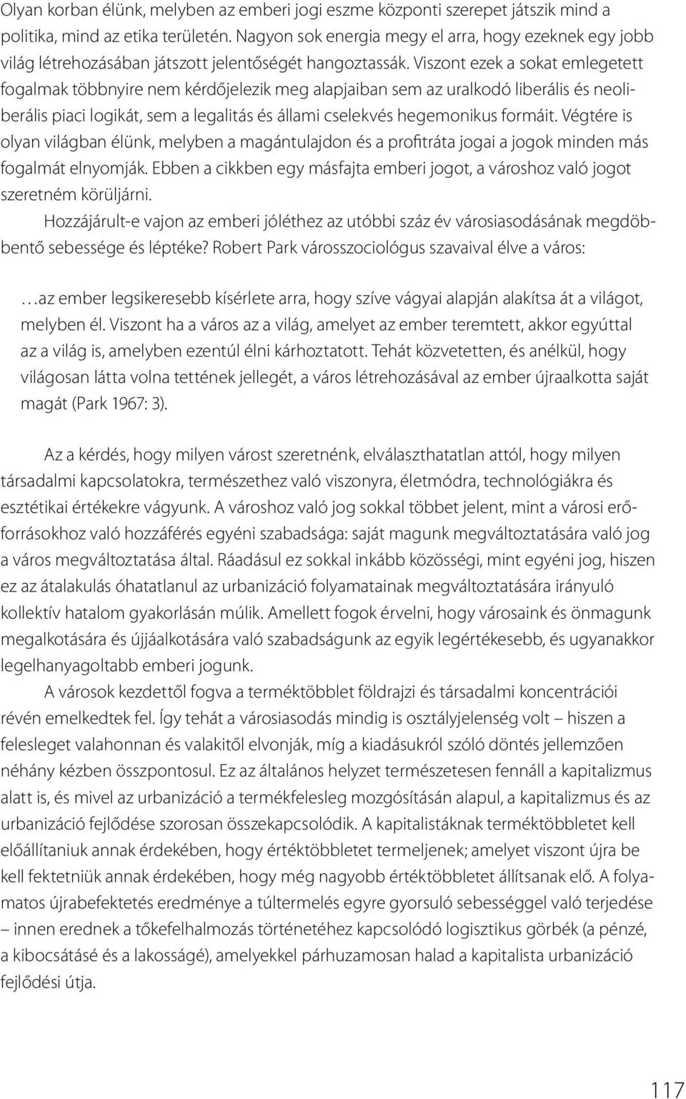 Viszont ezek a sokat emlegetett fogalmak többnyire nem kérdőjelezik meg alapjaiban sem az uralkodó liberális és neoliberális piaci logikát, sem a legalitás és állami cselekvés hegemonikus formáit.