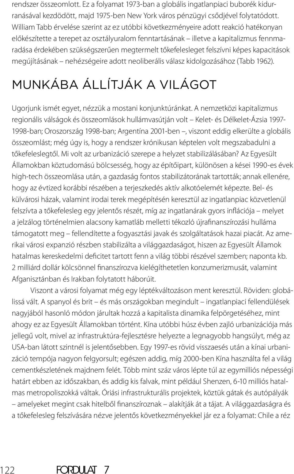 szükségszerűen megtermelt tőkefelesleget felszívni képes kapacitások megújításának nehézségeire adott neoliberális válasz kidolgozásához (Tabb 1962).