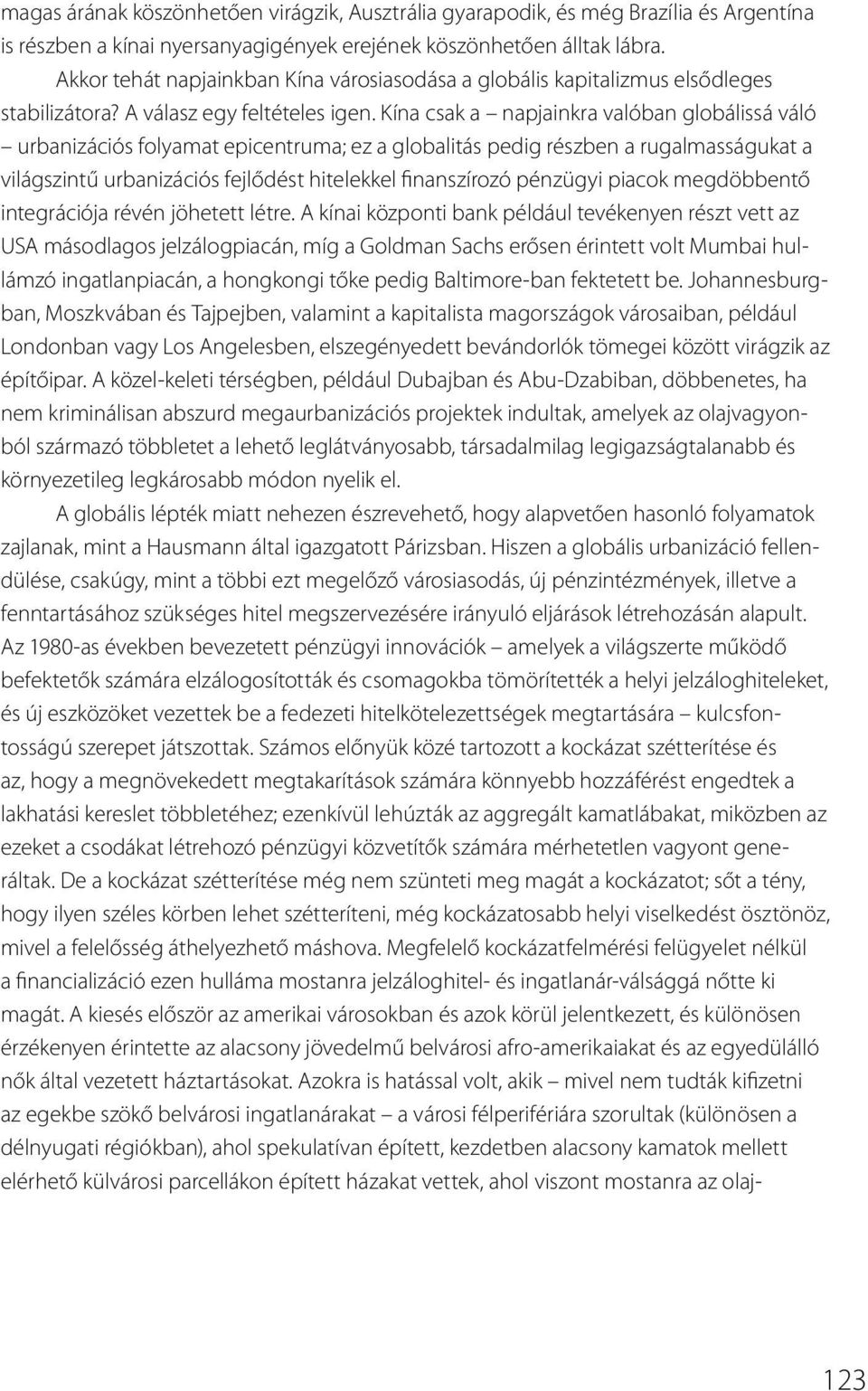 Kína csak a napjainkra valóban globálissá váló urbanizációs folyamat epicentruma; ez a globalitás pedig részben a rugalmasságukat a világszintű urbanizációs fejlődést hitelekkel finanszírozó pénzügyi