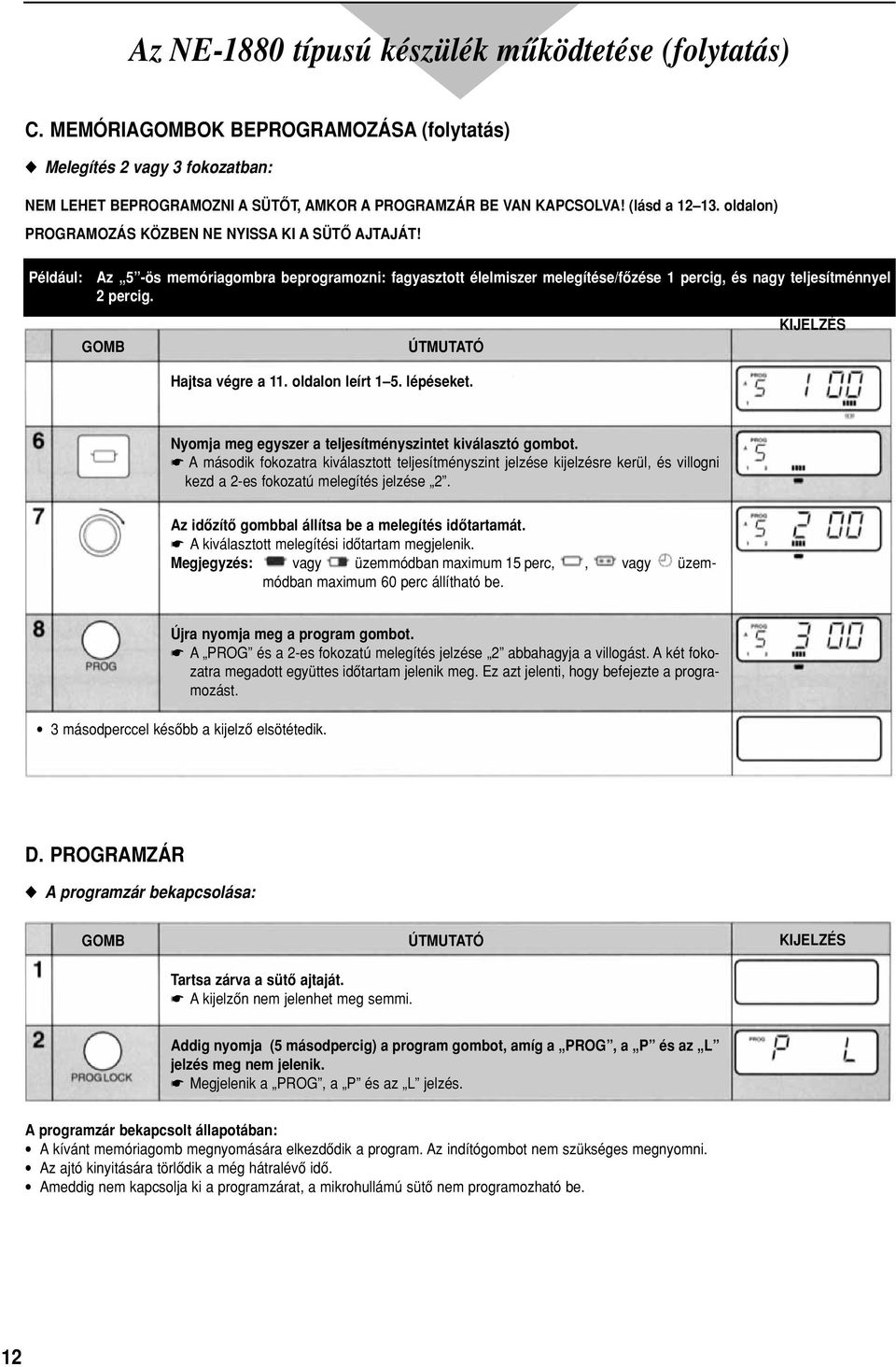 Például: Az 5 -ös memóriagombra beprogramozni: fagyasztott élelmiszer melegítése/fôzése 1 percig, és nagy teljesítménnyel 2 percig. GOMB ÚTMUTATÓ Hajtsa végre a 11. oldalon leírt 1 5. lépéseket.