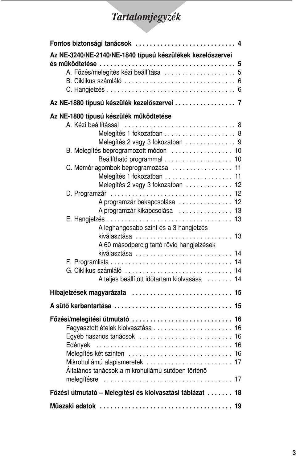 ................ 7 Az NE-1880 típusú készülék mûködtetése A. Kézi beállítással............................... 8 Melegítés 1 fokozatban.................... 8 Melegítés 2 vagy 3 fokozatban.............. 9 B.