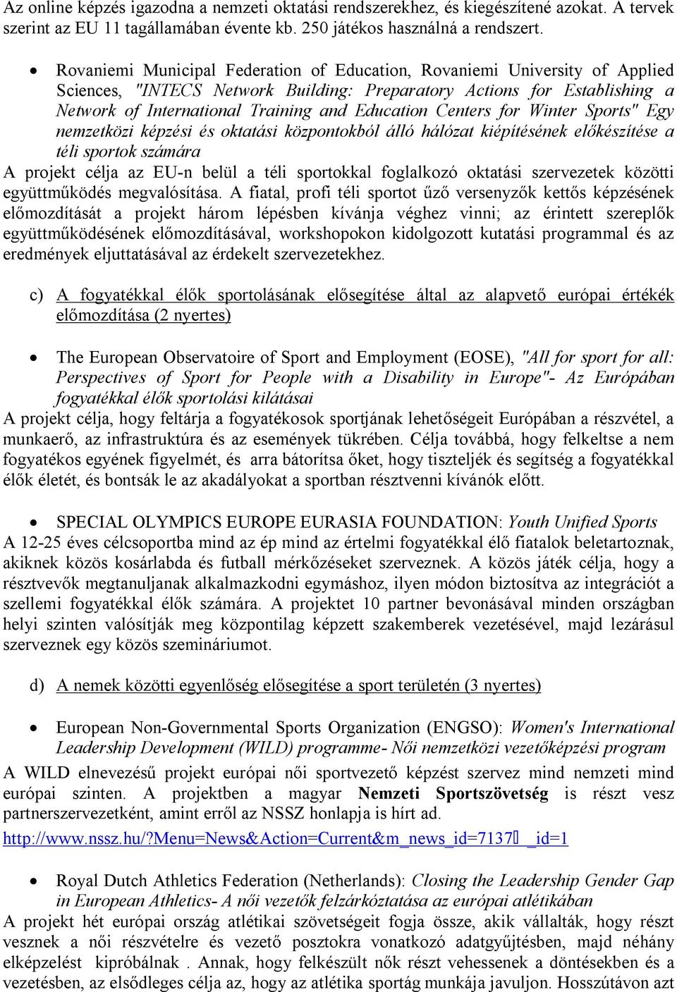 Centers for Winter Sports" Egy nemzetközi képzési és oktatási központokból álló hálózat kiépítésének előkészítése a téli sportok számára A projekt célja az EU-n belül a téli sportokkal foglalkozó