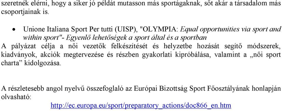 pályázat célja a női vezetők felkészítését és helyzetbe hozását segítő módszerek, kiadványok, akciók megtervezése és részben gyakorlati kipróbálása,