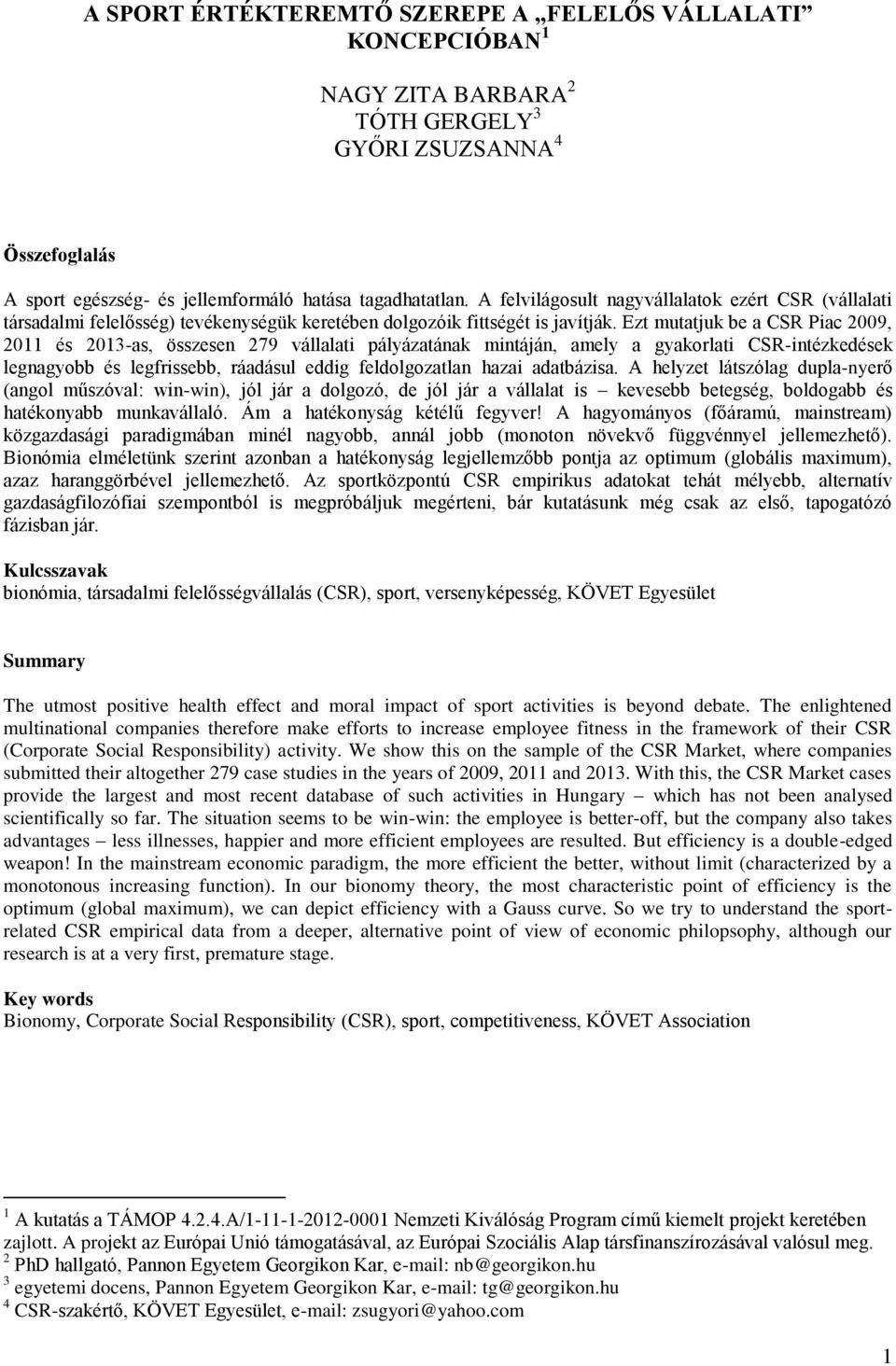 Ezt mutatjuk be a CSR Piac 2009, 2011 és 2013-as, összesen 279 vállalati pályázatának mintáján, amely a gyakorlati CSR-intézkedések legnagyobb és legfrissebb, ráadásul eddig feldolgozatlan hazai