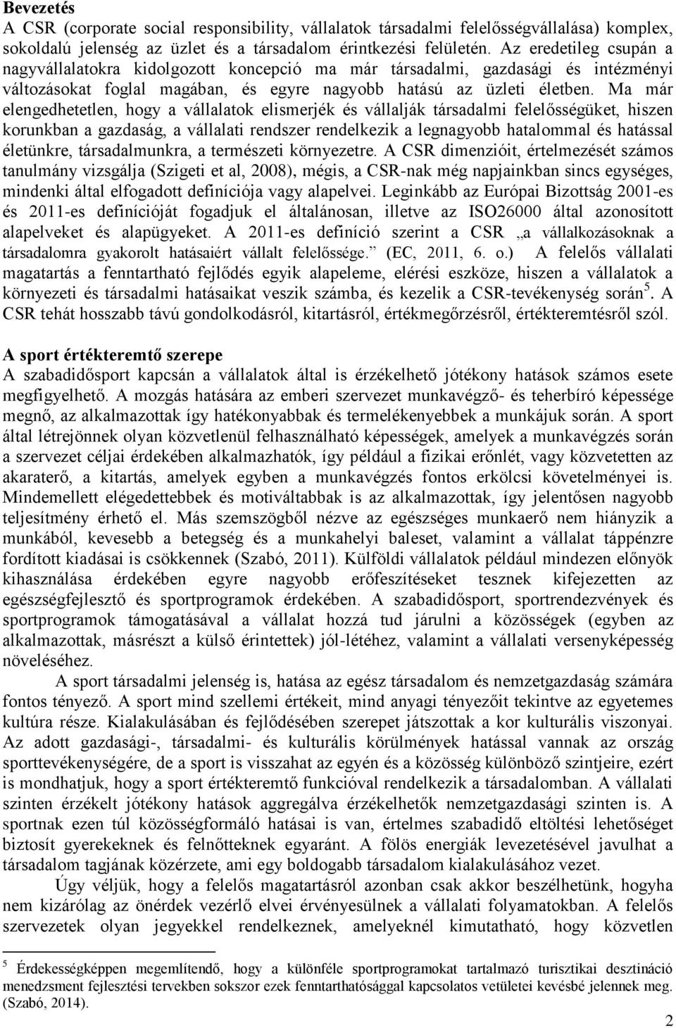 Ma már elengedhetetlen, hogy a vállalatok elismerjék és vállalják társadalmi felelősségüket, hiszen korunkban a gazdaság, a vállalati rendszer rendelkezik a legnagyobb hatalommal és hatással