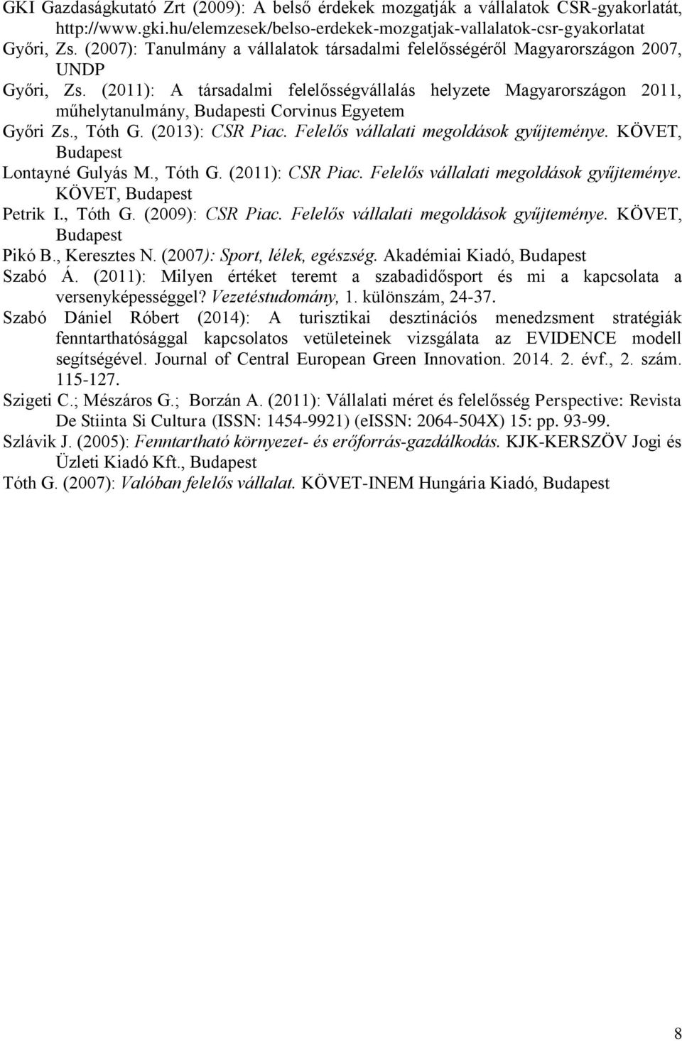 (2011): A társadalmi felelősségvállalás helyzete Magyarországon 2011, műhelytanulmány, Budapesti Corvinus Egyetem Győri Zs., Tóth G. (2013): CSR Piac. Felelős vállalati megoldások gyűjteménye.