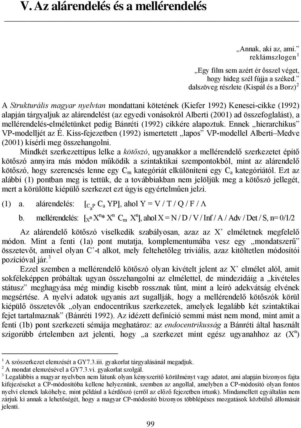 ad összefoglalást), a mellérendelés-elméletünket pedig Bánréti (1992) cikkére alapoztuk. Ennek hierarchikus VP-modelljét az É.