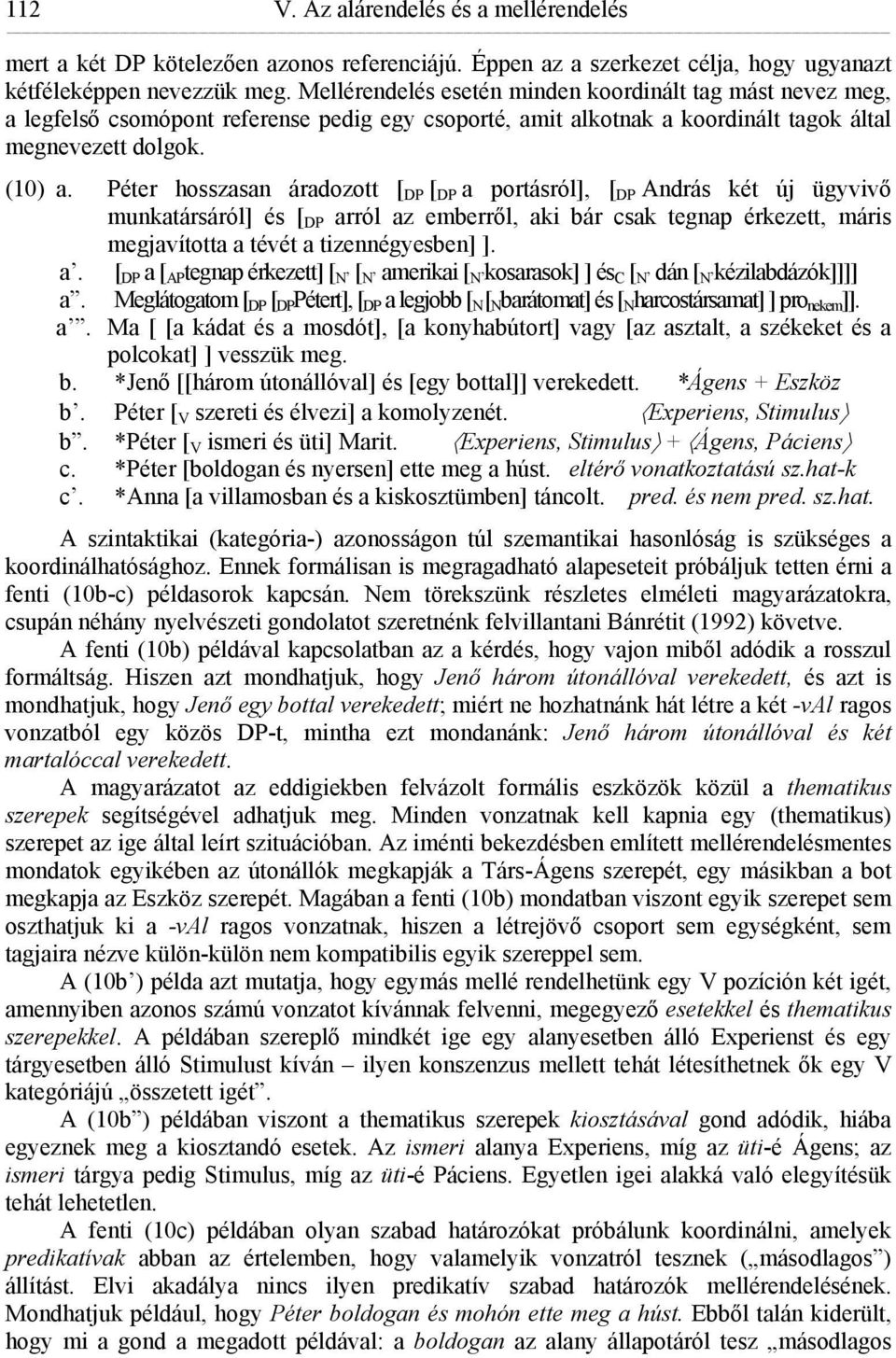 Péter hosszasan áradozott [ DP [ DP a portásról], [ DP András két új ügyvivő munkatársáról] és [ DP arról az emberről, aki bár csak tegnap érkezett, máris megjavította a tévét a tizennégyesben] ]. a. [ DP a [ AP tegnap érkezett] [ N [ N amerikai [ N kosarasok] ] és C [ N dán [ N kézilabdázók]]]] a.