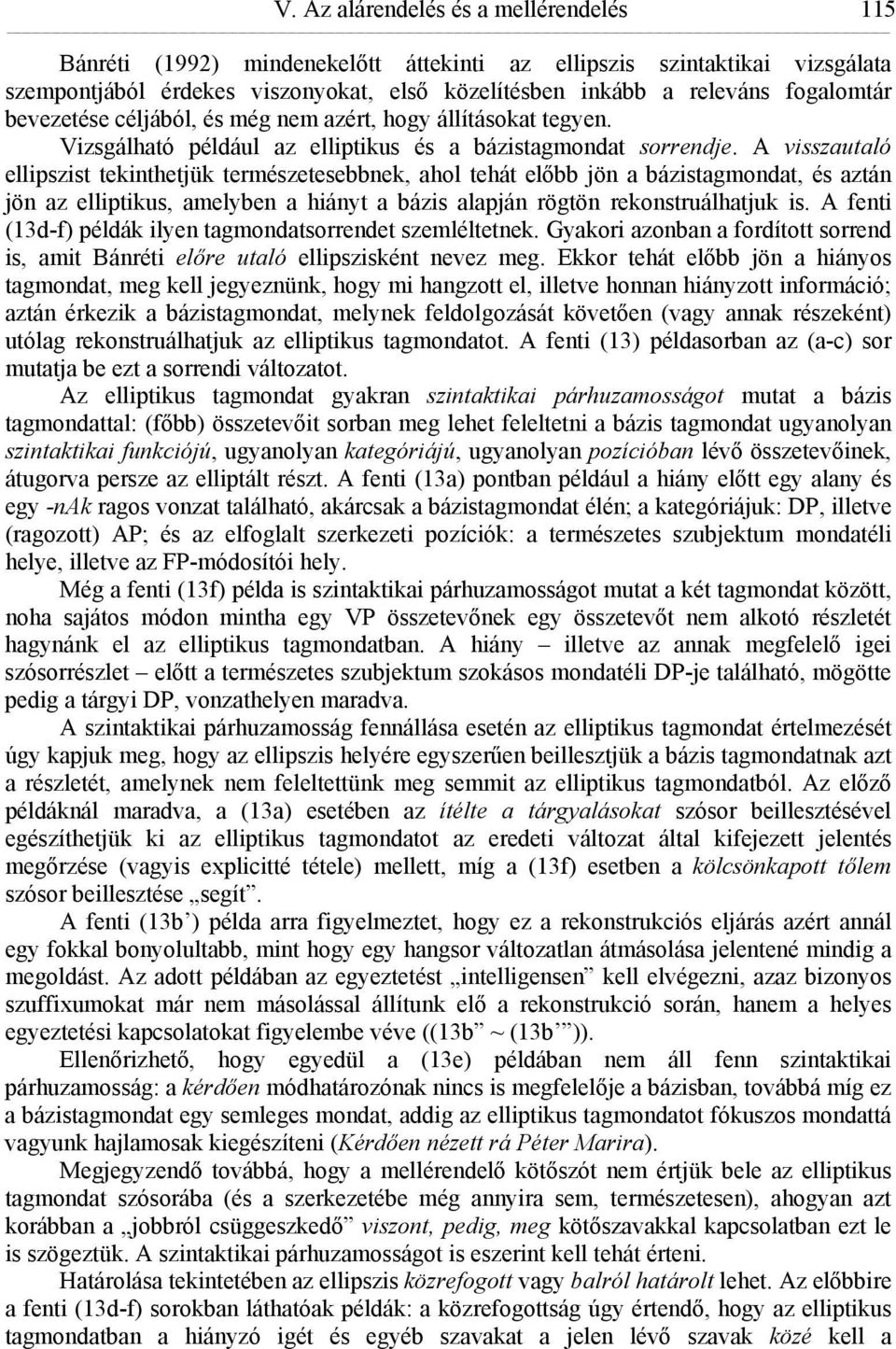 A visszautaló ellipszist tekinthetjük természetesebbnek, ahol tehát előbb jön a bázistagmondat, és aztán jön az elliptikus, amelyben a hiányt a bázis alapján rögtön rekonstruálhatjuk is.