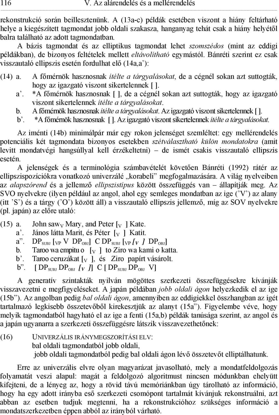 A bázis tagmondat és az elliptikus tagmondat lehet szomszédos (mint az eddigi példákban), de bizonyos feltételek mellett eltávolítható egymástól.