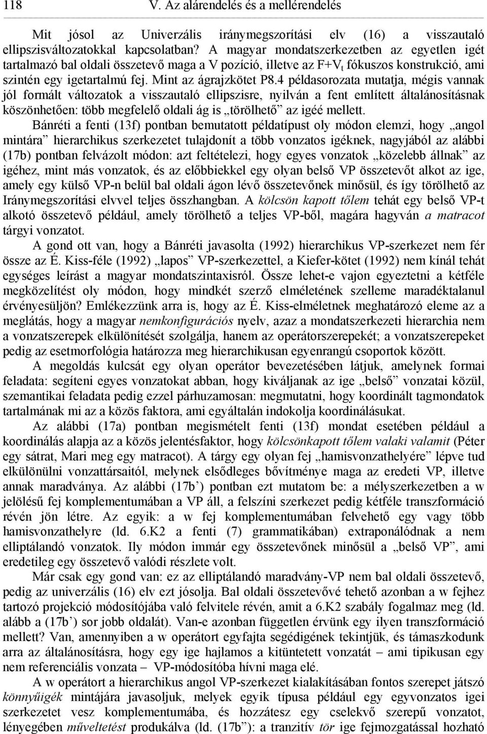 4 példasorozata mutatja, mégis vannak jól formált változatok a visszautaló ellipszisre, nyilván a fent említett általánosításnak köszönhetően: több megfelelő oldali ág is törölhető az igéé mellett.