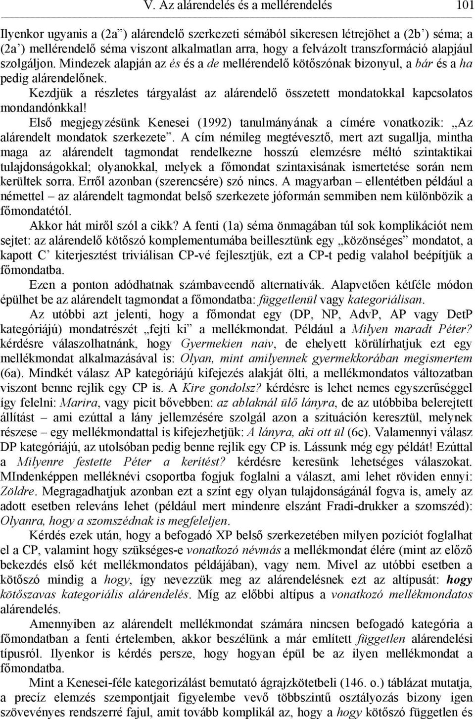 Kezdjük a részletes tárgyalást az alárendelő összetett mondatokkal kapcsolatos mondandónkkal! Első megjegyzésünk Kenesei (1992) tanulmányának a címére vonatkozik: Az alárendelt mondatok szerkezete.