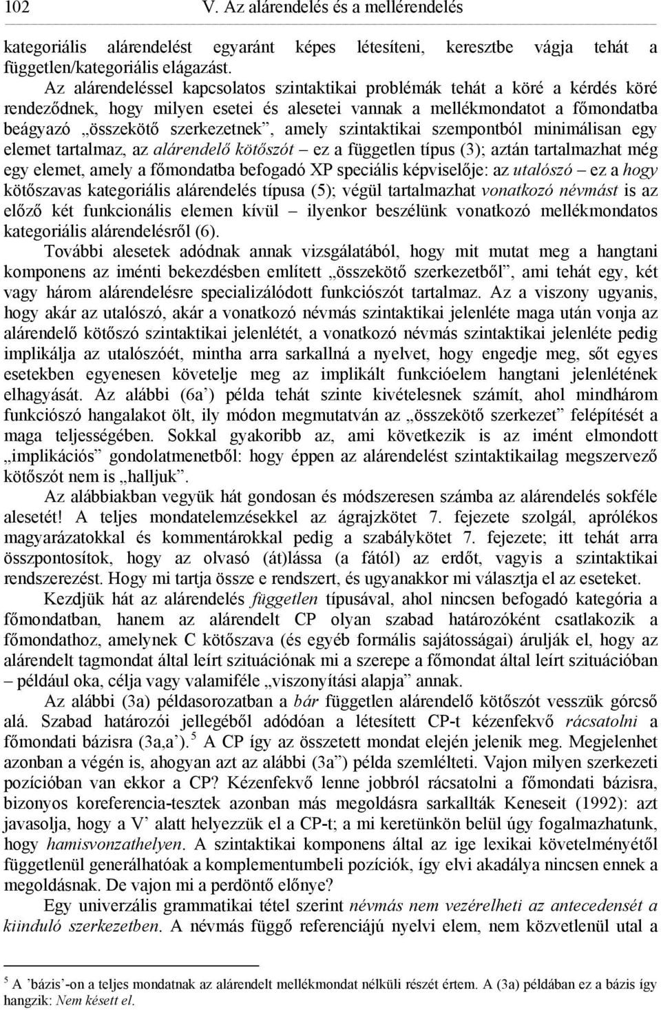 szintaktikai szempontból minimálisan egy elemet tartalmaz, az alárendelő kötőszót ez a független típus (3); aztán tartalmazhat még egy elemet, amely a főmondatba befogadó XP speciális képviselője: az