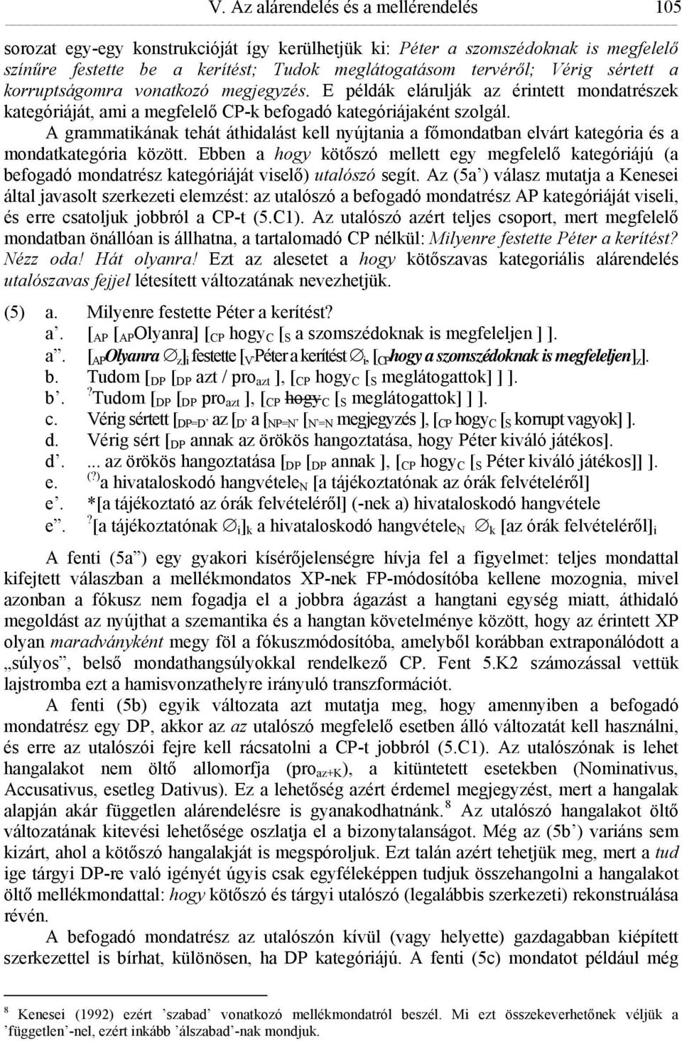 A grammatikának tehát áthidalást kell nyújtania a főmondatban elvárt kategória és a mondatkategória között.