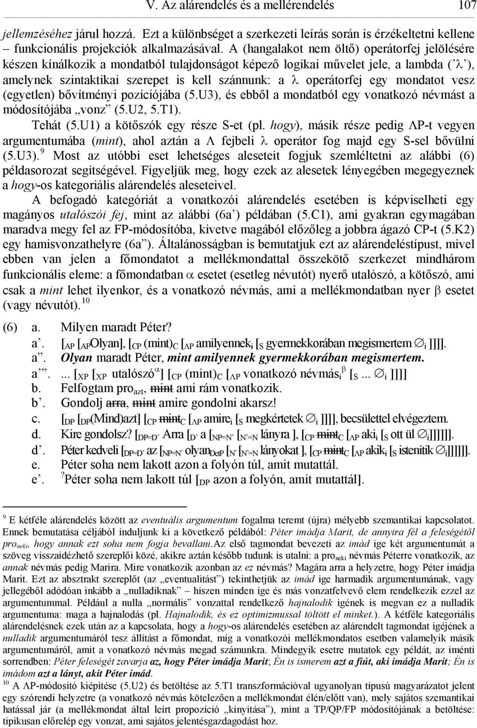 operátorfej egy mondatot vesz (egyetlen) bővítményi pozíciójába (5.U3), és ebből a mondatból egy vonatkozó névmást a módosítójába vonz (5.U2, 5.T1). Tehát (5.U1) a kötőszók egy része S-et (pl.