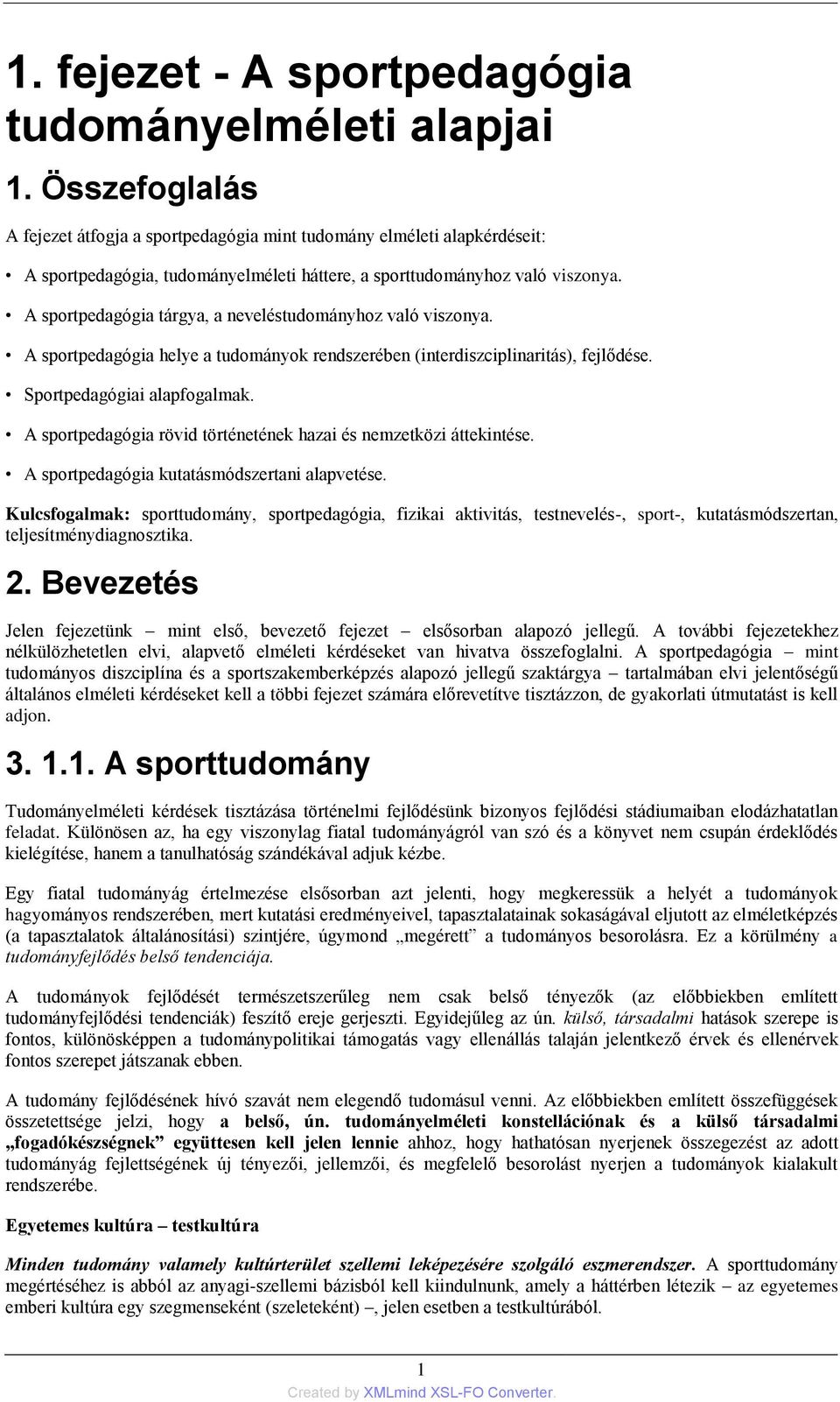 A sportpedagógia tárgya, a neveléstudományhoz való viszonya. A sportpedagógia helye a tudományok rendszerében (interdiszciplinaritás), fejlődése. Sportpedagógiai alapfogalmak.