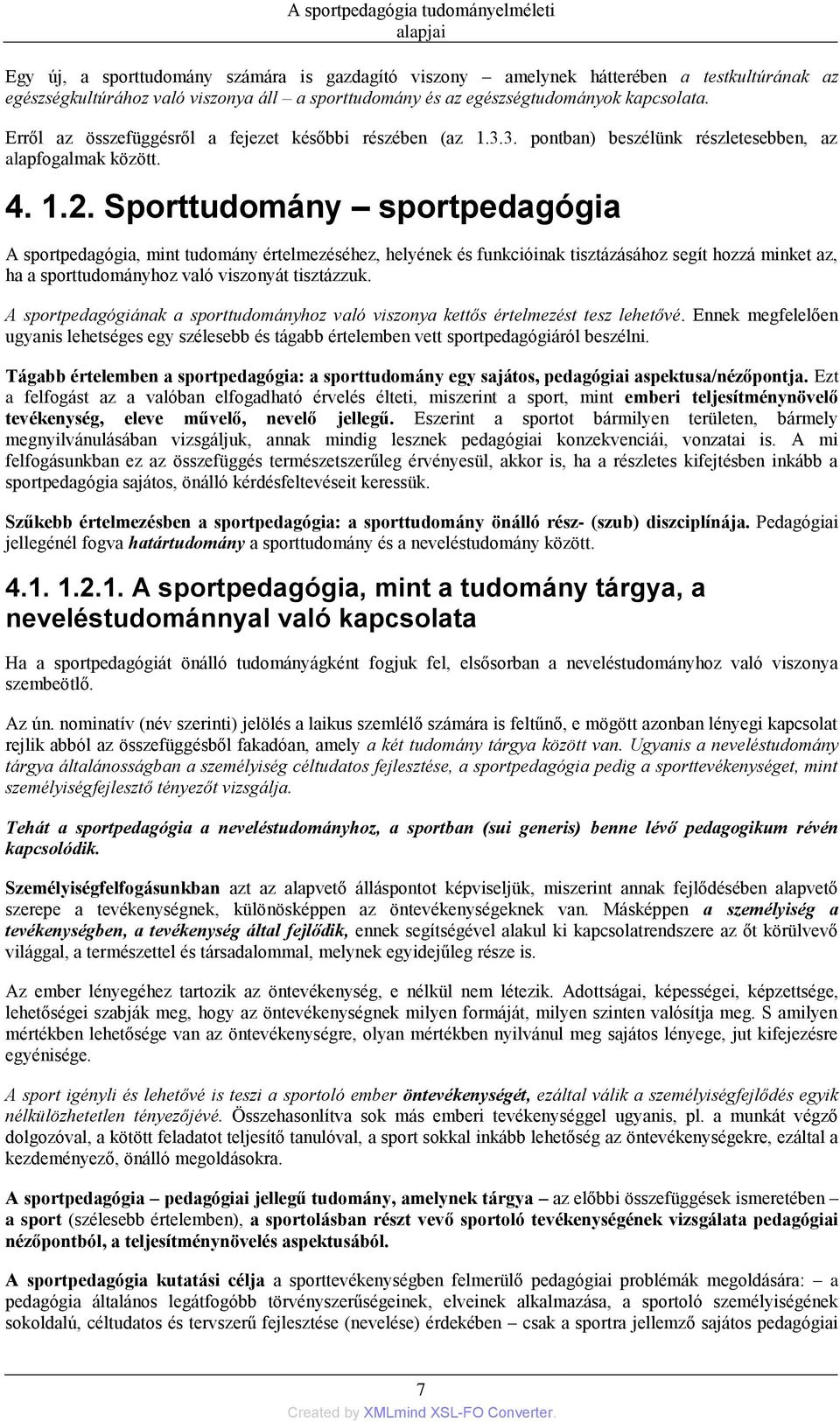 Sporttudomány sportpedagógia A sportpedagógia, mint tudomány értelmezéséhez, helyének és funkcióinak tisztázásához segít hozzá minket az, ha a sporttudományhoz való viszonyát tisztázzuk.