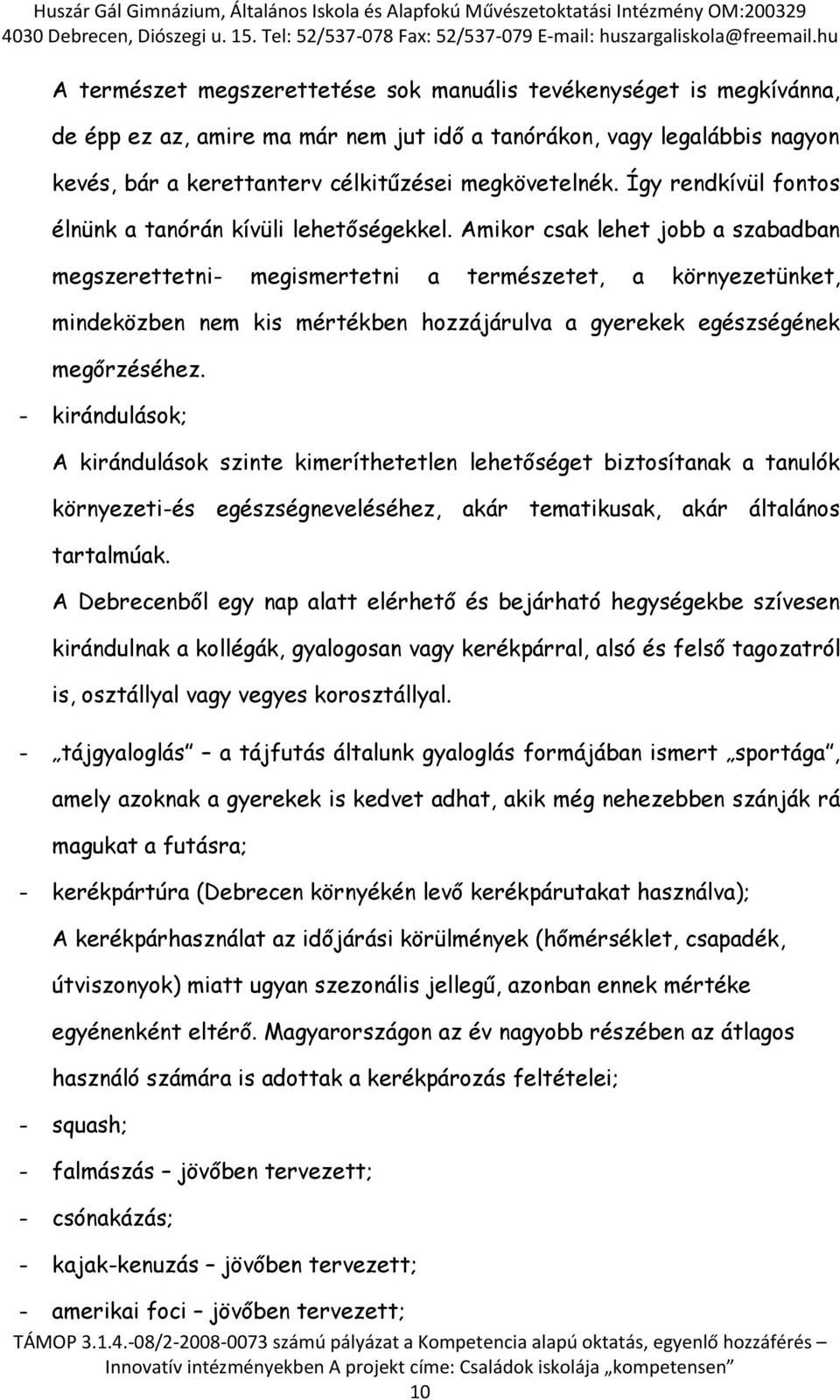 Amikor csak lehet jobb a szabadban megszerettetni- megismertetni a természetet, a környezetünket, mindeközben nem kis mértékben hozzájárulva a gyerekek egészségének megőrzéséhez.