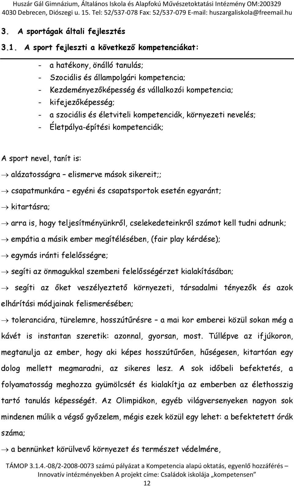 szociális és életviteli kompetenciák, környezeti nevelés; - Életpálya-építési kompetenciák; A sport nevel, tanít is: alázatosságra elismerve mások sikereit;; csapatmunkára egyéni és csapatsportok