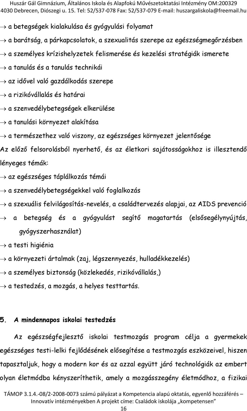 egészséges környezet jelentősége Az előző felsorolásból nyerhető, és az életkori sajátosságokhoz is illesztendő lényeges témák: az egészséges táplálkozás témái a szenvedélybetegségekkel való