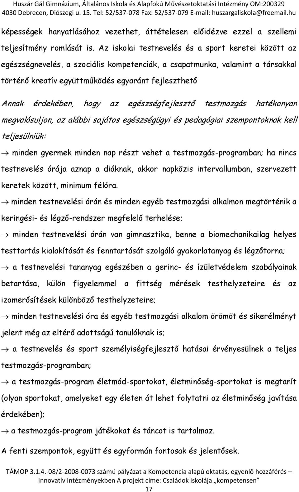 hogy az egészségfejlesztő testmozgás hatékonyan megvalósuljon, az alábbi sajátos egészségügyi és pedagógiai szempontoknak kell teljesülniük: minden gyermek minden nap részt vehet a