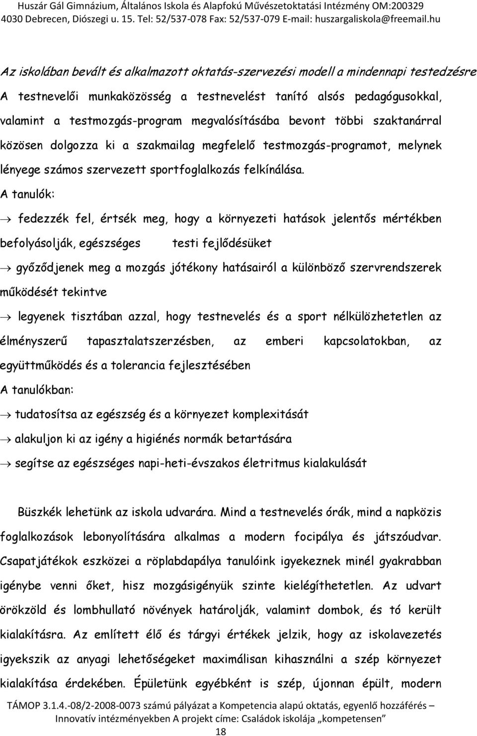 A tanulók: fedezzék fel, értsék meg, hogy a környezeti hatások jelentős mértékben befolyásolják, egészséges testi fejlődésüket győződjenek meg a mozgás jótékony hatásairól a különböző szervrendszerek