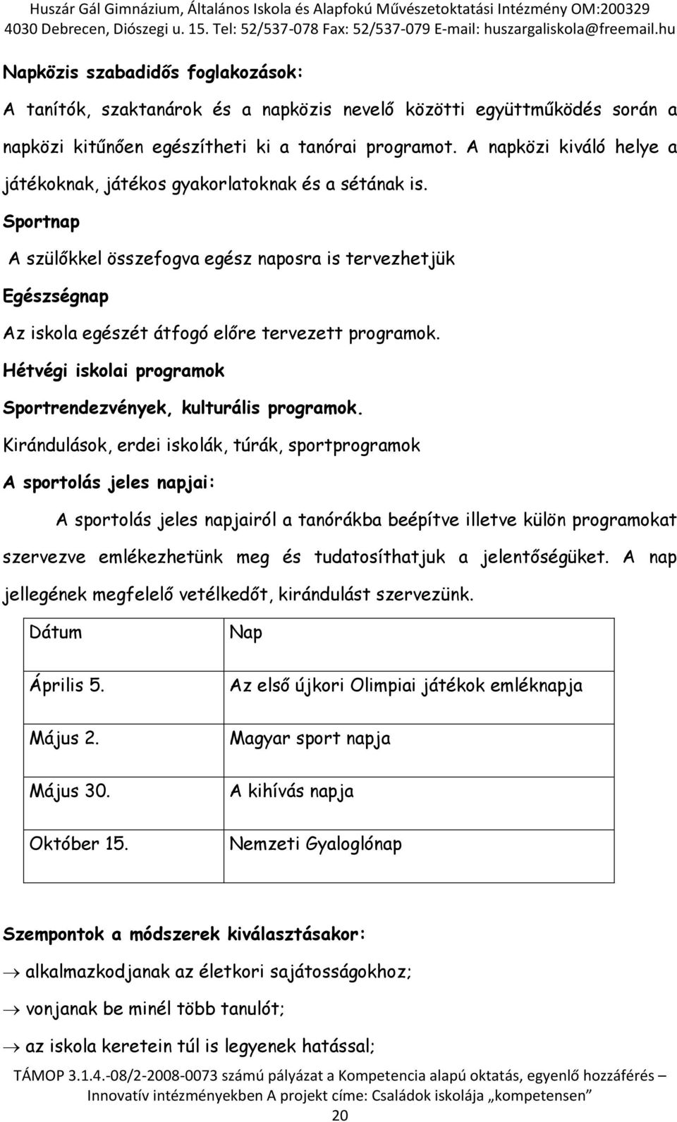 Sportnap A szülőkkel összefogva egész naposra is tervezhetjük Egészségnap Az iskola egészét átfogó előre tervezett programok. Hétvégi iskolai programok Sportrendezvények, kulturális programok.