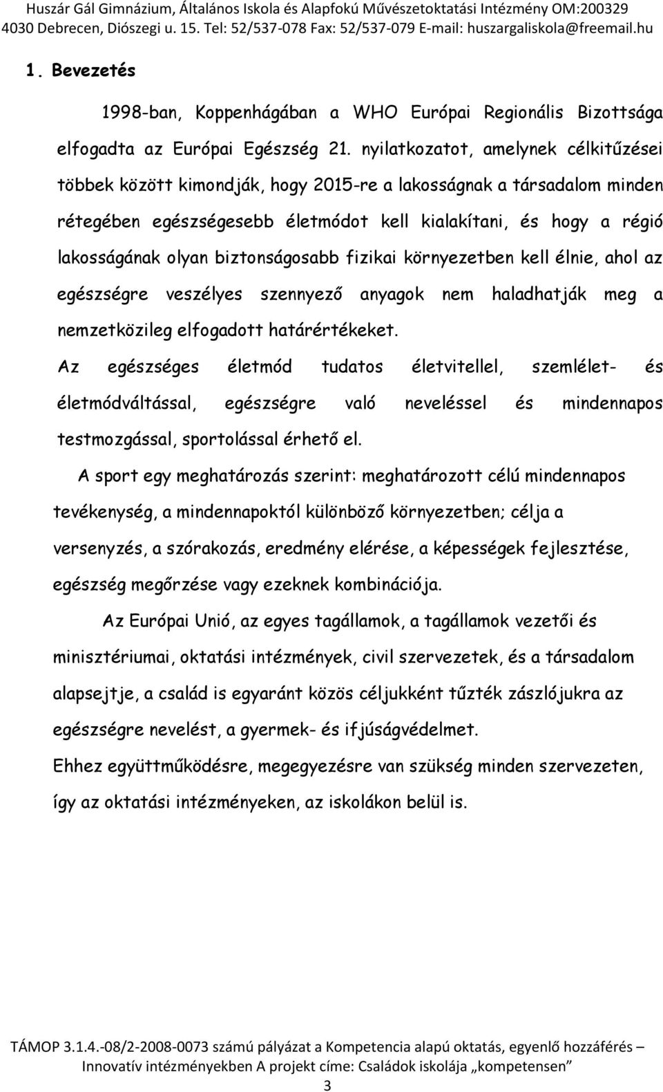 biztonságosabb fizikai környezetben kell élnie, ahol az egészségre veszélyes szennyező anyagok nem haladhatják meg a nemzetközileg elfogadott határértékeket.