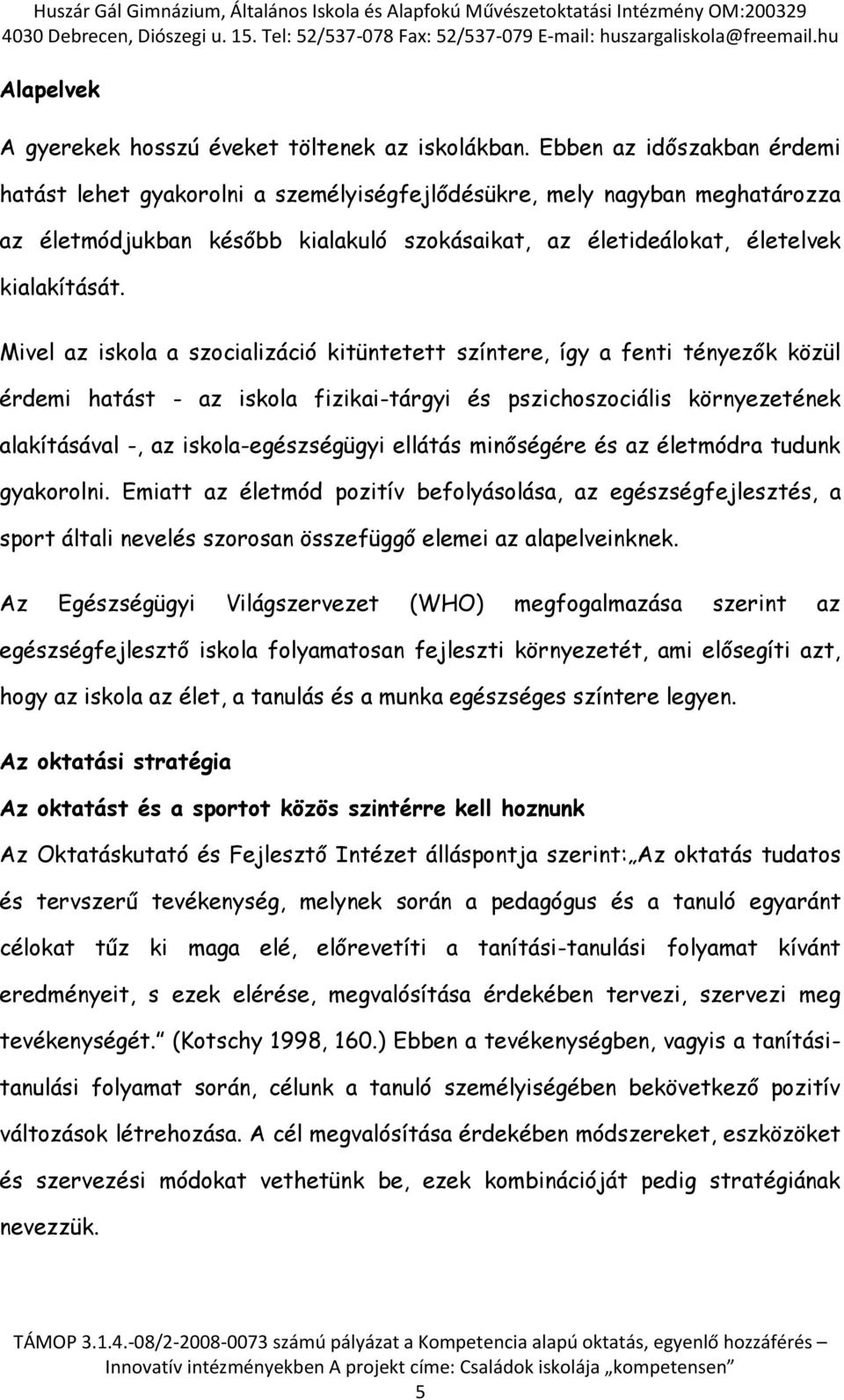 Mivel az iskola a szocializáció kitüntetett színtere, így a fenti tényezők közül érdemi hatást - az iskola fizikai-tárgyi és pszichoszociális környezetének alakításával -, az iskola-egészségügyi