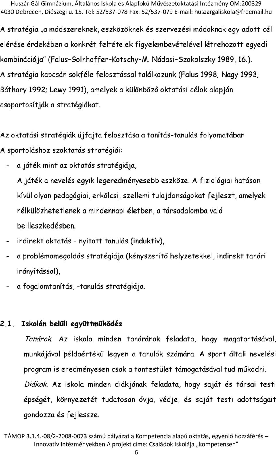 A stratégia kapcsán sokféle felosztással találkozunk (Falus 1998; Nagy 1993; Báthory 1992; Lewy 1991), amelyek a különböző oktatási célok alapján csoportosítják a stratégiákat.