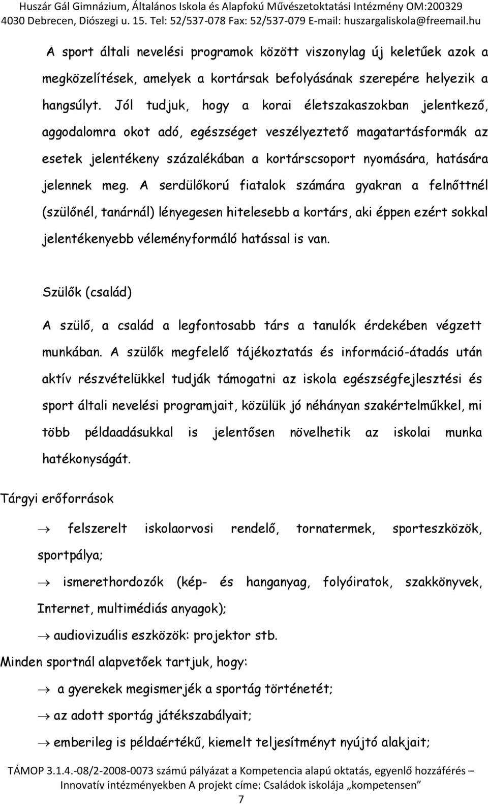 meg. A serdülőkorú fiatalok számára gyakran a felnőttnél (szülőnél, tanárnál) lényegesen hitelesebb a kortárs, aki éppen ezért sokkal jelentékenyebb véleményformáló hatással is van.