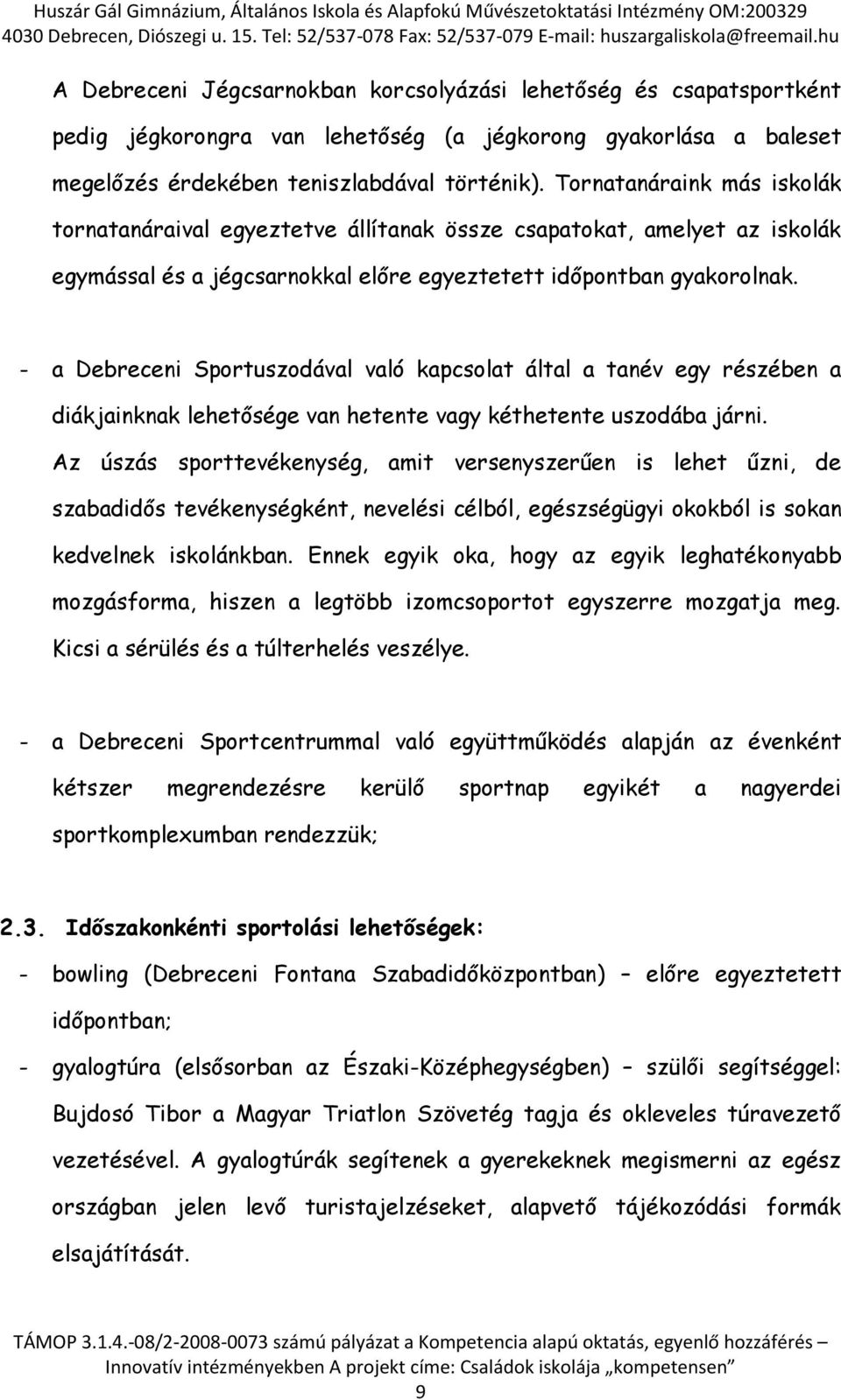 - a Debreceni Sportuszodával való kapcsolat által a tanév egy részében a diákjainknak lehetősége van hetente vagy kéthetente uszodába járni.