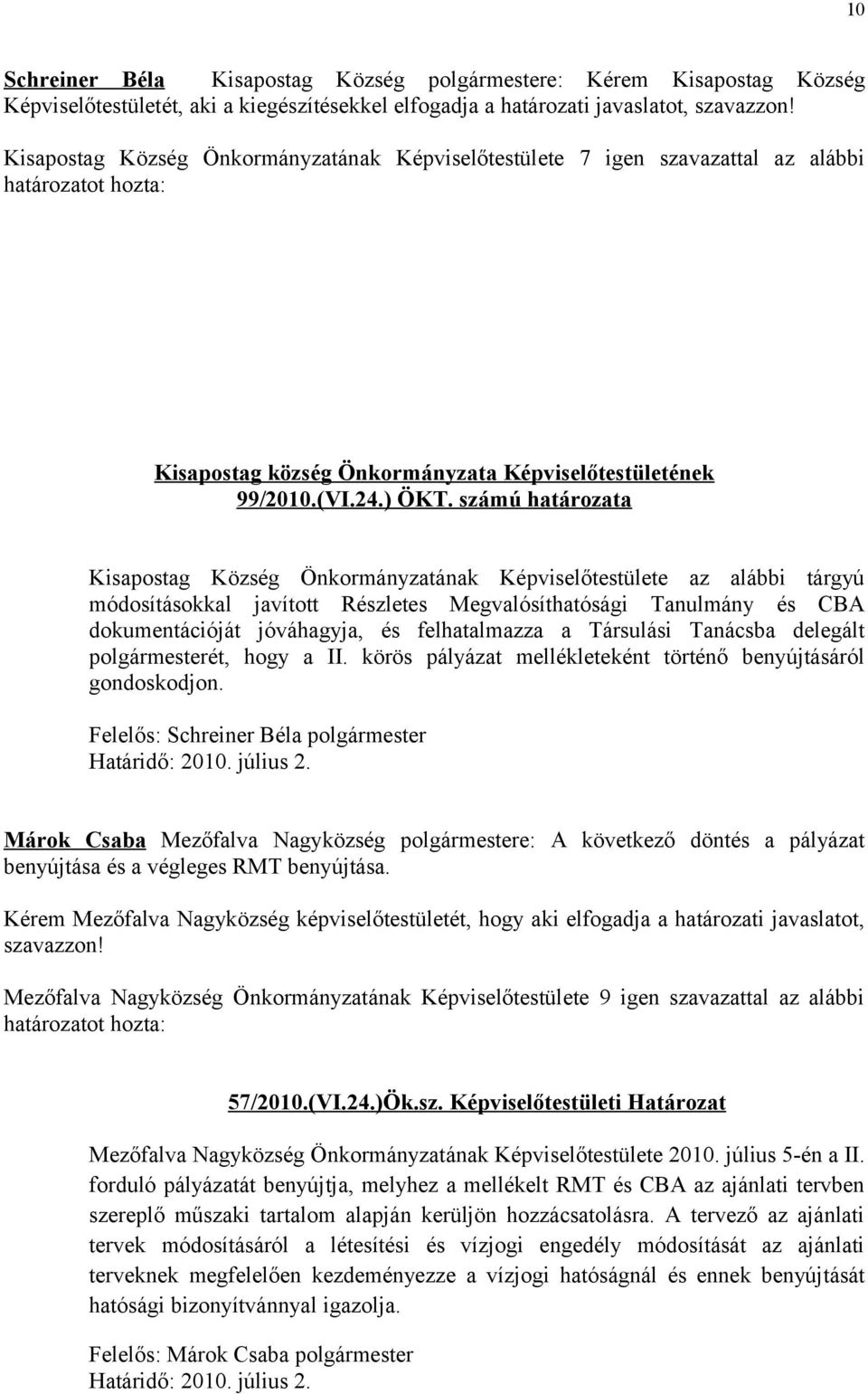 számú határozata Kisapostag Község Önkormányzatának Képviselőtestülete az alábbi tárgyú módosításokkal javított Részletes Megvalósíthatósági Tanulmány és CBA dokumentációját jóváhagyja, és