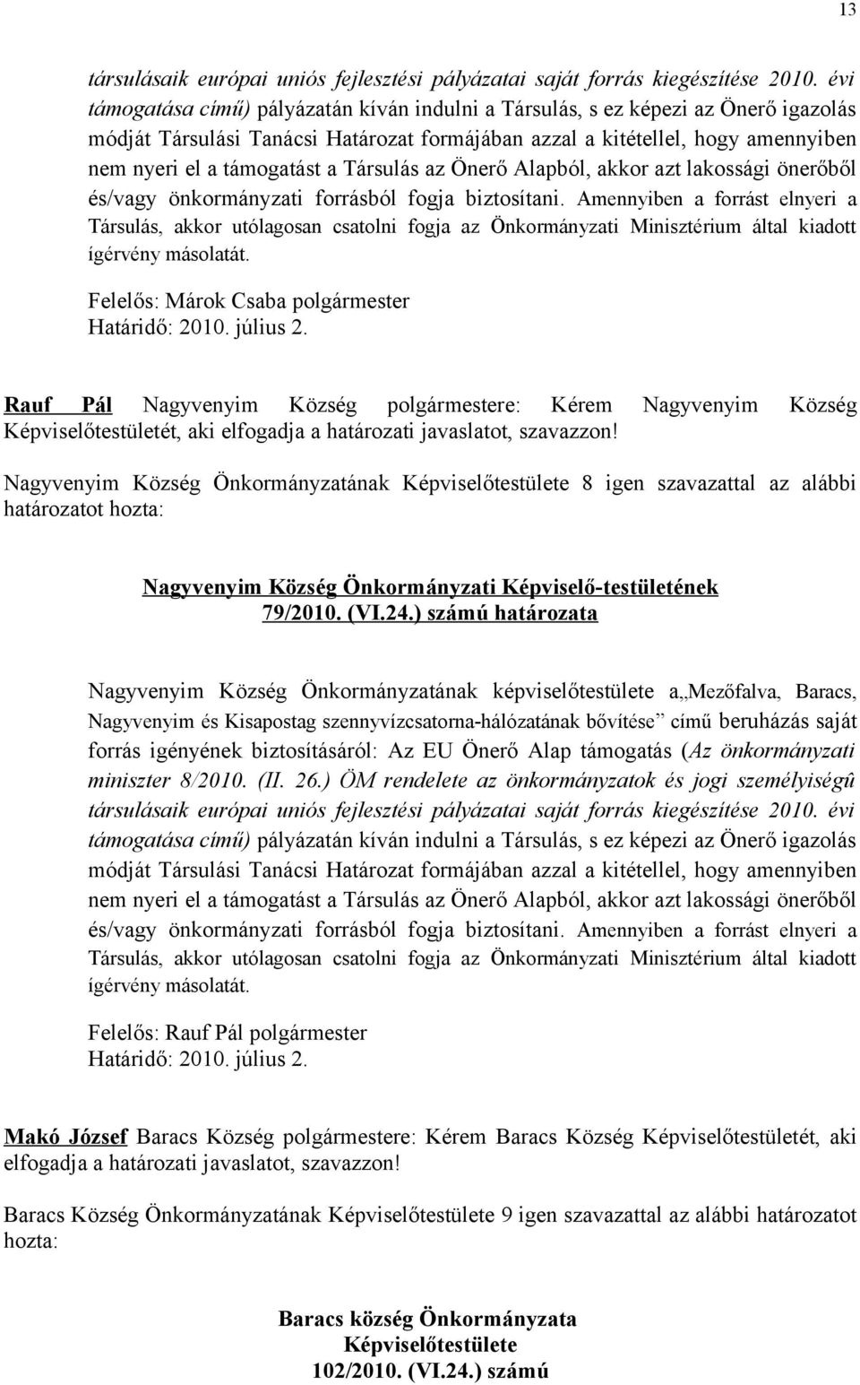 Társulás az Önerő Alapból, akkor azt lakossági önerőből és/vagy önkormányzati forrásból fogja biztosítani.