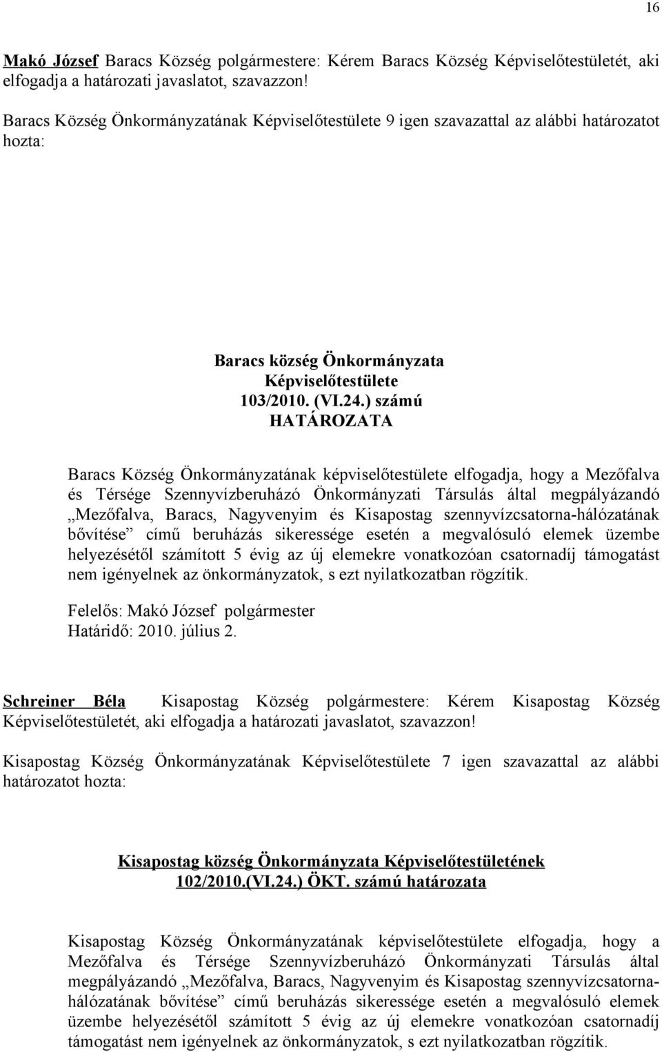 ) számú HATÁROZATA Baracs Község Önkormányzatának képviselőtestülete elfogadja, hogy a Mezőfalva és Térsége Szennyvízberuházó Önkormányzati Társulás által megpályázandó Mezőfalva, Baracs, Nagyvenyim