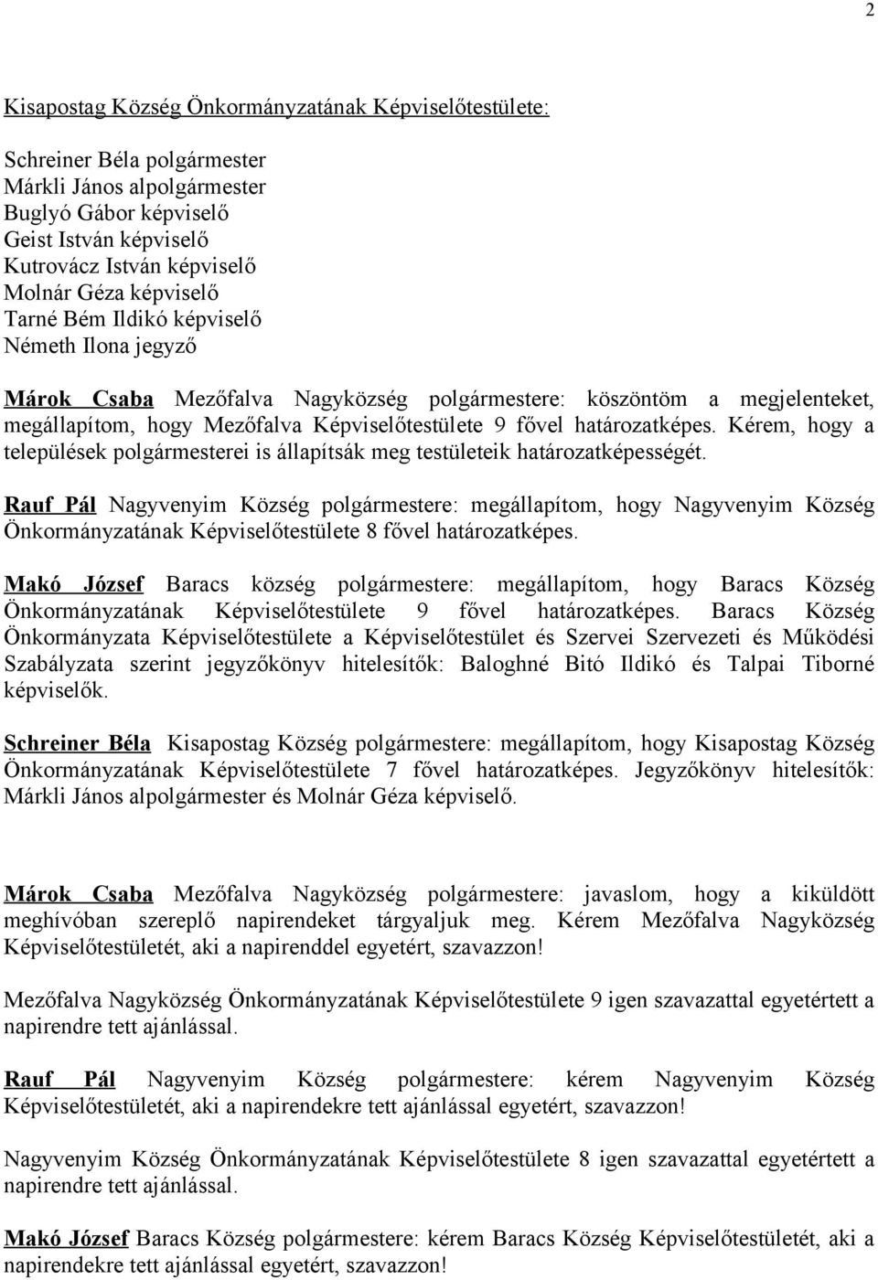 határozatképes. Kérem, hogy a települések polgármesterei is állapítsák meg testületeik határozatképességét.