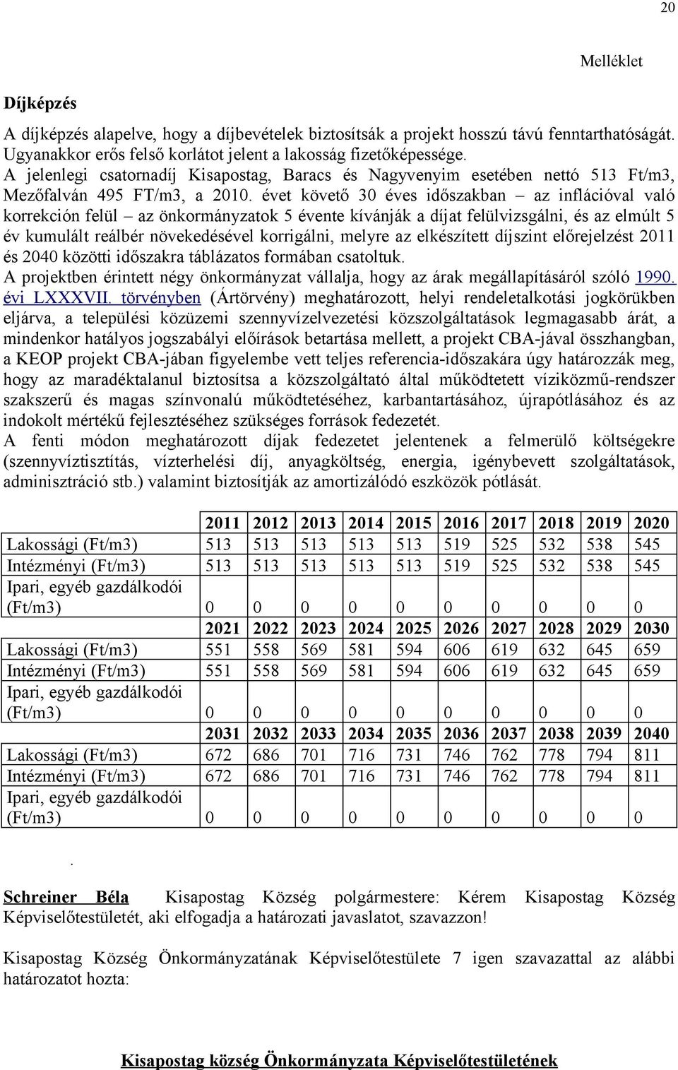 évet követő 30 éves időszakban az inflációval való korrekción felül az önkormányzatok 5 évente kívánják a díjat felülvizsgálni, és az elmúlt 5 év kumulált reálbér növekedésével korrigálni, melyre az