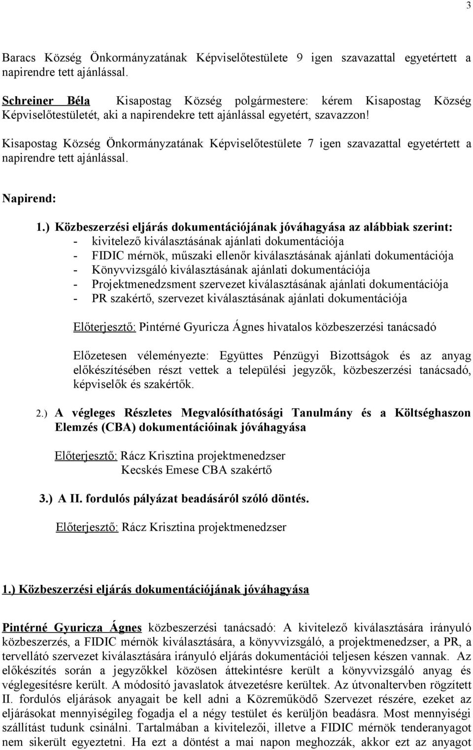 Kisapostag Község Önkormányzatának Képviselőtestülete 7 igen szavazattal egyetértett a napirendre tett ajánlással. Napirend: 1.