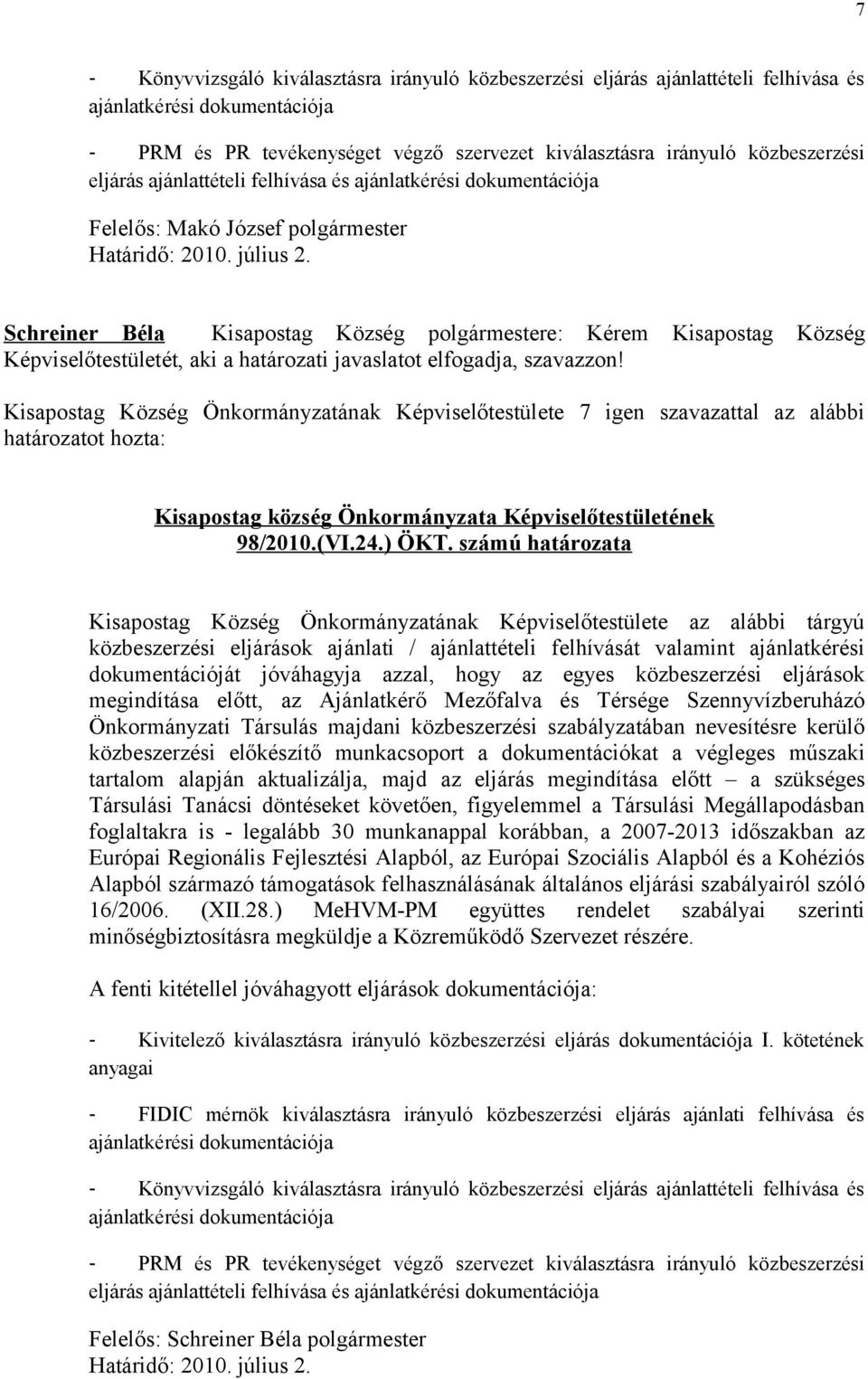 határozati javaslatot elfogadja, szavazzon! Kisapostag Község Önkormányzatának Képviselőtestülete 7 igen szavazattal az alábbi Kisapostag község Önkormányzata Képviselőtestületének 98/2010.(VI.24.