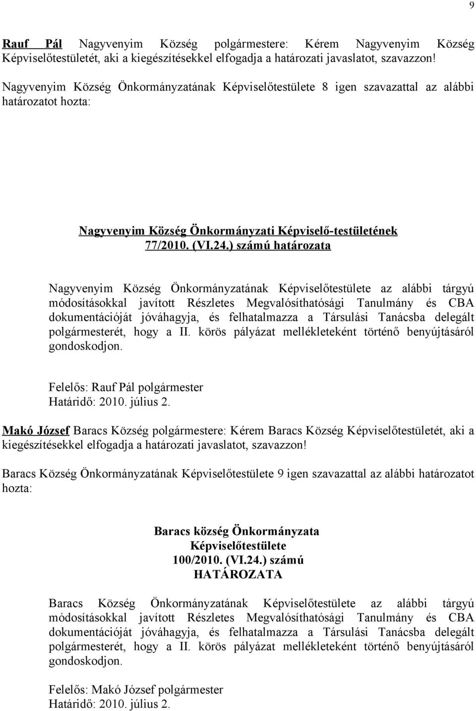 ) számú határozata Nagyvenyim Község Önkormányzatának Képviselőtestülete az alábbi tárgyú módosításokkal javított Részletes Megvalósíthatósági Tanulmány és CBA dokumentációját jóváhagyja, és