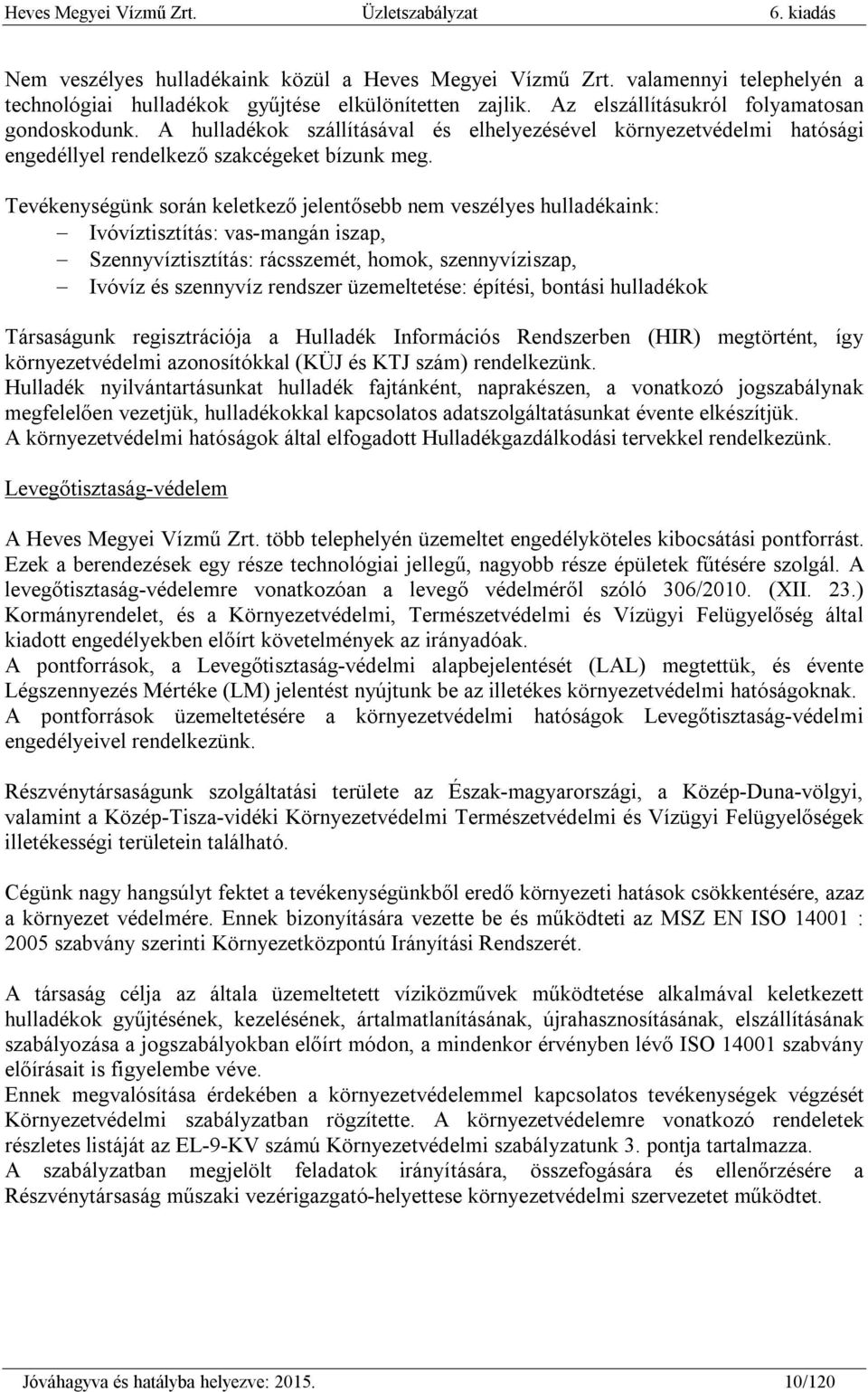 Tevékenységünk során keletkező jelentősebb nem veszélyes hulladékaink: Ivóvíztisztítás: vas-mangán iszap, Szennyvíztisztítás: rácsszemét, homok, szennyvíziszap, Ivóvíz és szennyvíz rendszer