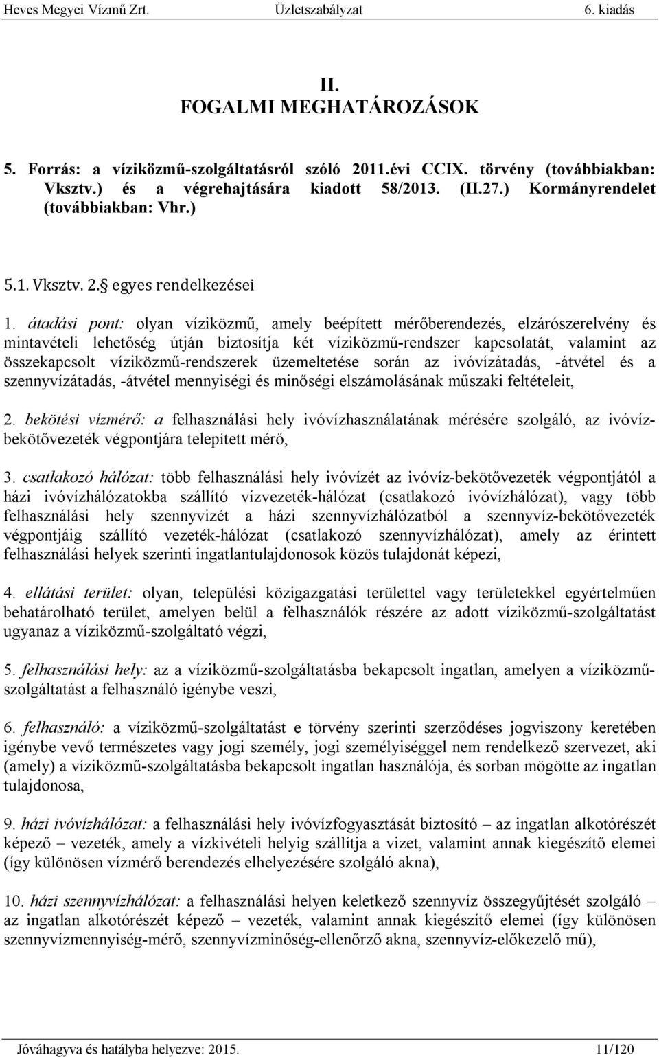 átadási pont: olyan víziközmű, amely beépített mérőberendezés, elzárószerelvény és mintavételi lehetőség útján biztosítja két víziközmű-rendszer kapcsolatát, valamint az összekapcsolt