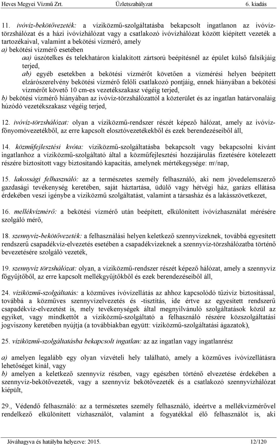 vízmérőt követően a vízmérési helyen beépített elzárószerelvény bekötési vízmérő felőli csatlakozó pontjáig, ennek hiányában a bekötési vízmérőt követő 10 cm-es vezetékszakasz végéig terjed, b)