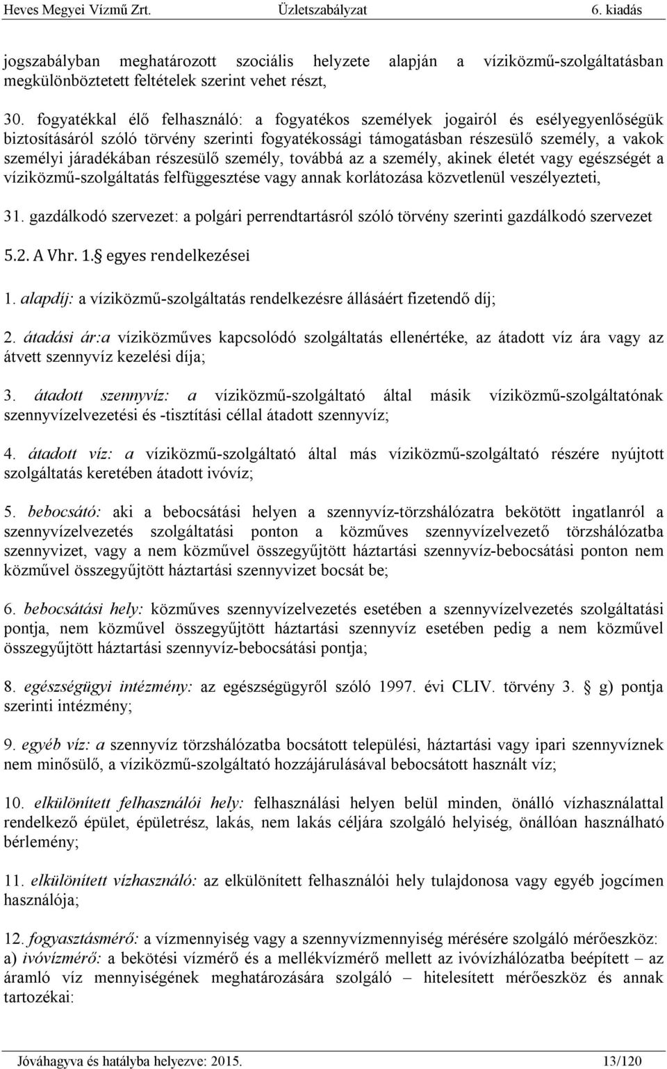 részesülő személy, továbbá az a személy, akinek életét vagy egészségét a víziközmű-szolgáltatás felfüggesztése vagy annak korlátozása közvetlenül veszélyezteti, 31.