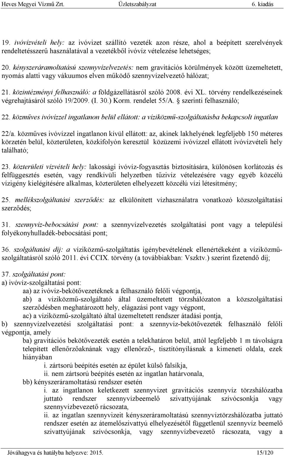 közintézményi felhasználó: a földgázellátásról szóló 2008. évi XL. törvény rendelkezéseinek végrehajtásáról szóló 19/2009. (I. 30.) Korm. rendelet 55/A. szerinti felhasználó; 22.