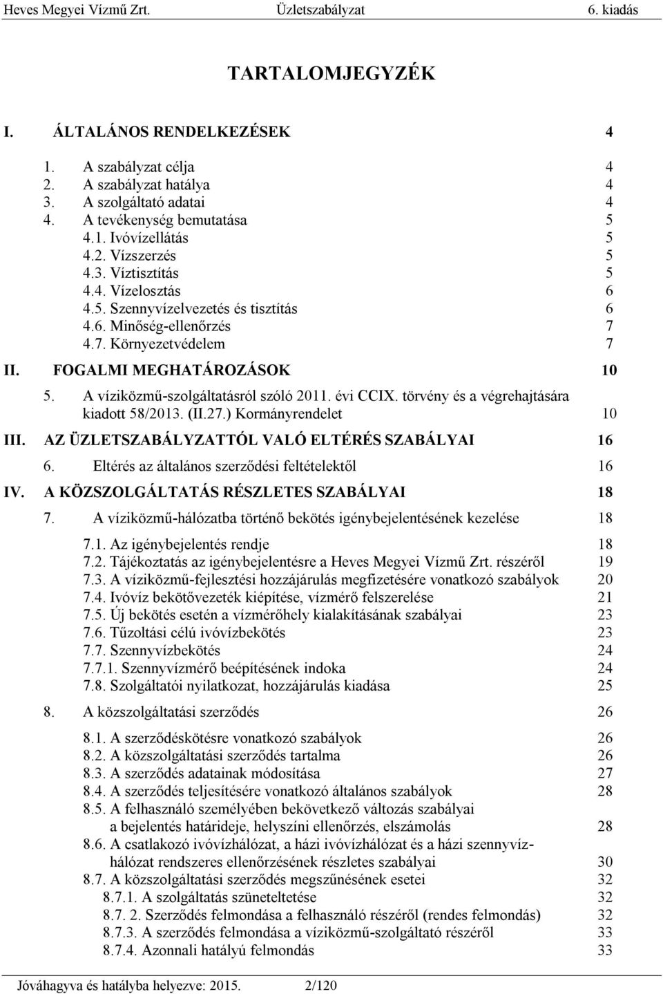 törvény és a végrehajtására kiadott 58/2013. (II.27.) Kormányrendelet 10 III. AZ ÜZLETSZABÁLYZATTÓL VALÓ ELTÉRÉS SZABÁLYAI 16 6. Eltérés az általános szerződési feltételektől 16 IV.