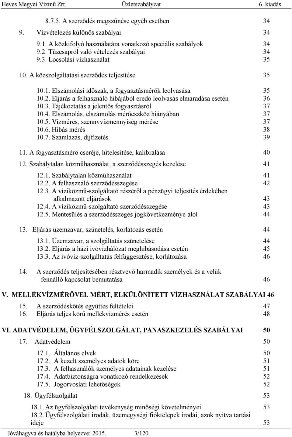 4. Elszámolás, elszámolás mérőeszköz hiányában 37 10.5. Vízmérés, szennyvízmennyiség mérése 37 10.6. Hibás mérés 38 10.7. Számlázás, díjfizetés 39 11.